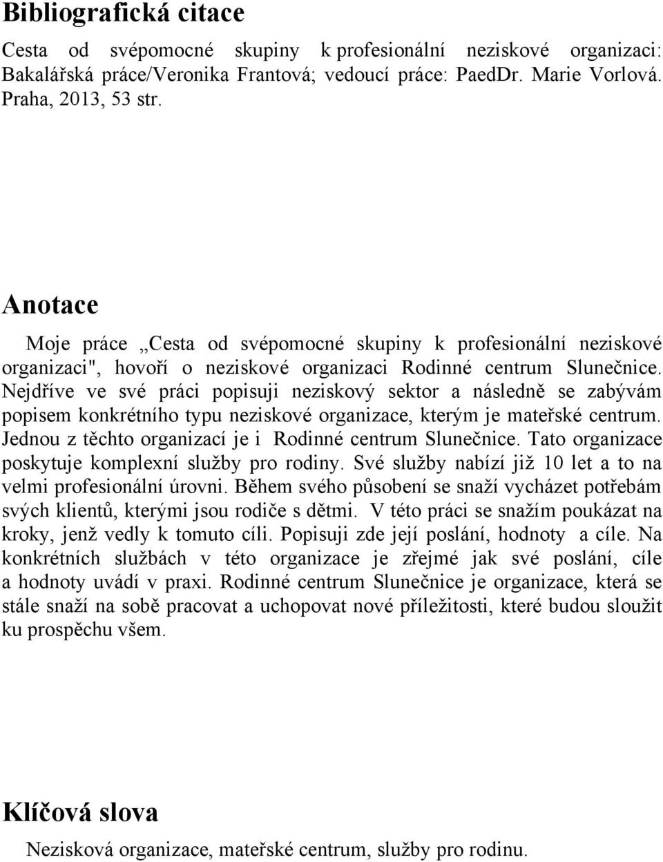 Nejdříve ve své práci popisuji neziskový sektor a následně se zabývám popisem konkrétního typu neziskové organizace, kterým je mateřské centrum.