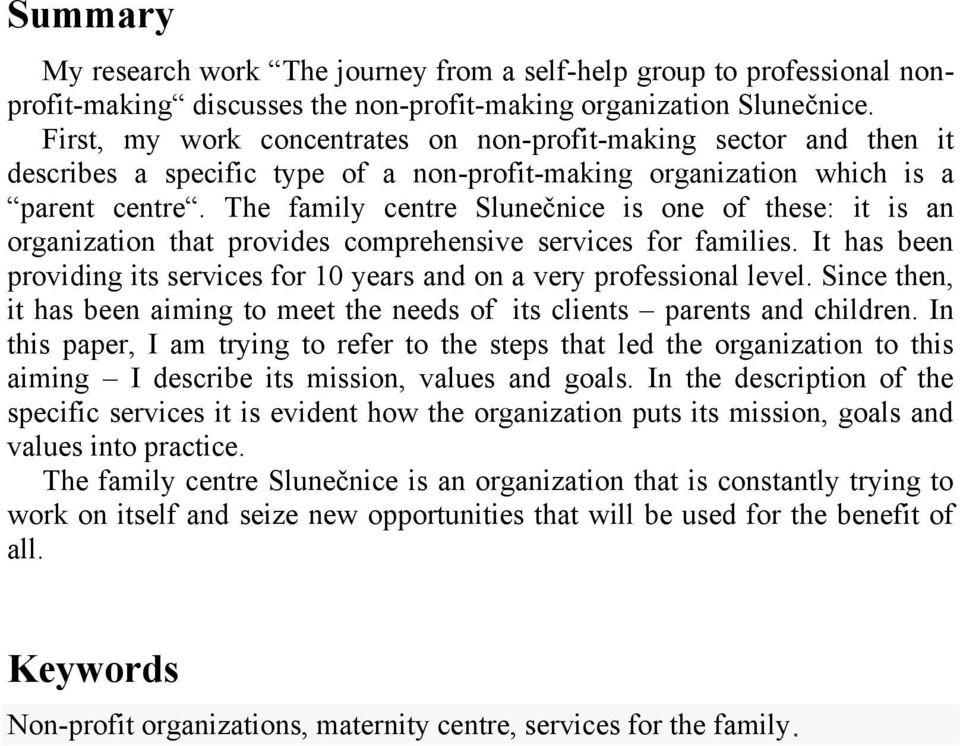 The family centre Slunečnice is one of these: it is an organization that provides comprehensive services for families. It has been providing its services for 10 years and on a very professional level.