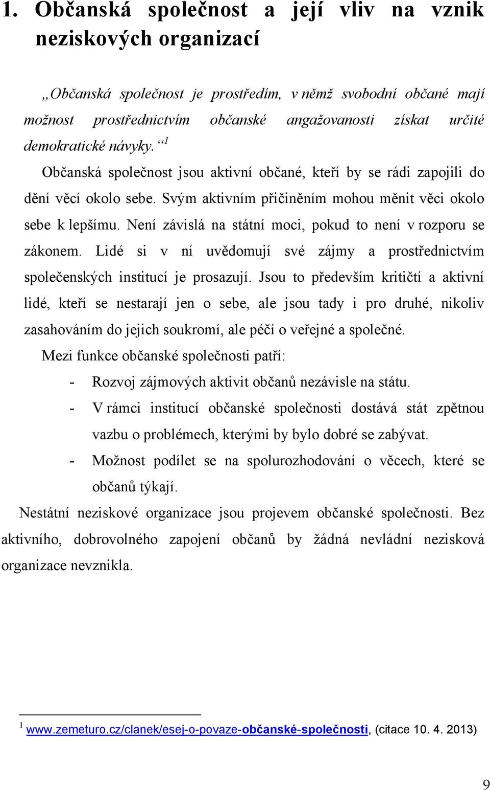 Není závislá na státní moci, pokud to není v rozporu se zákonem. Lidé si v ní uvědomují své zájmy a prostřednictvím společenských institucí je prosazují.