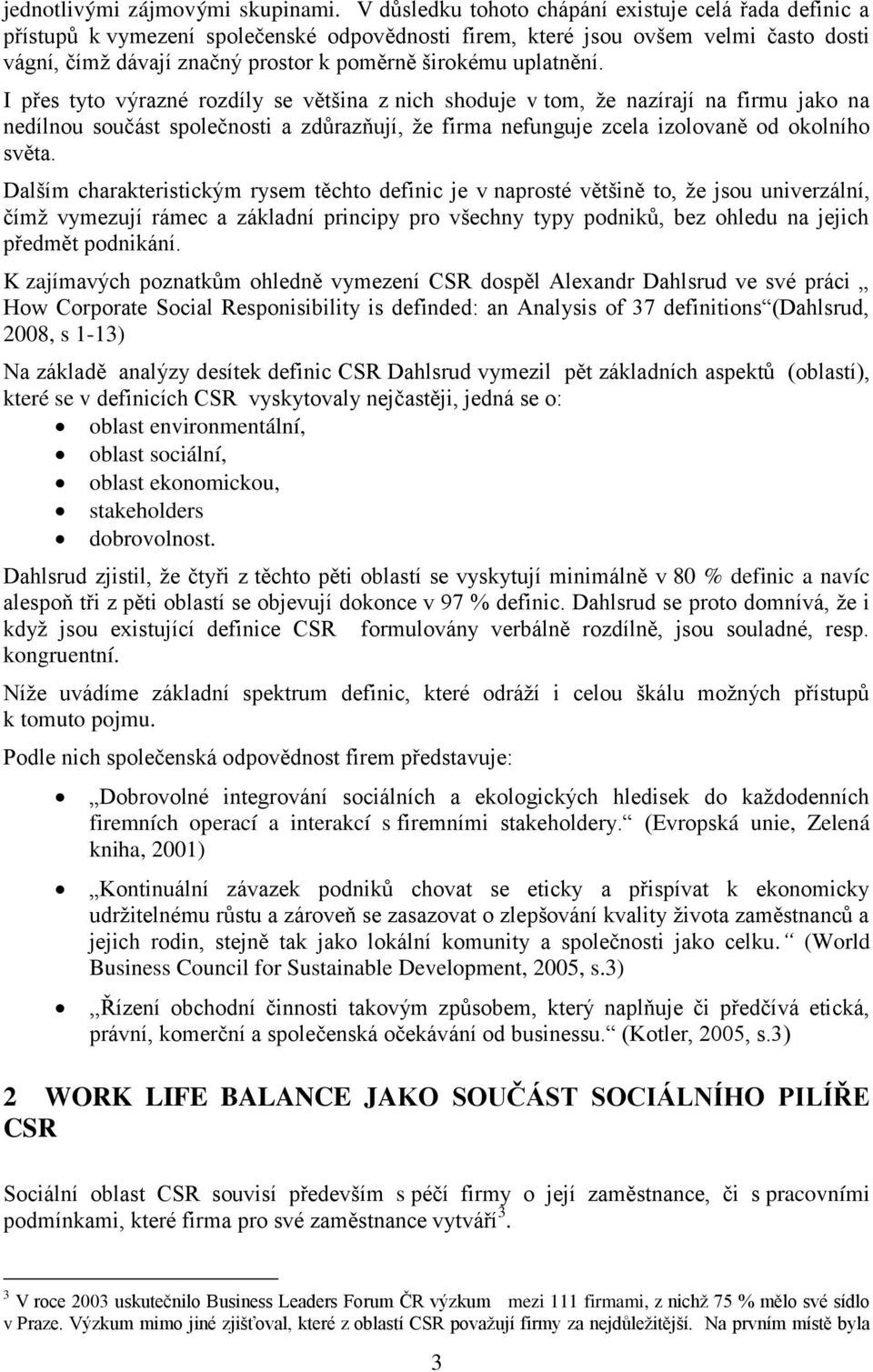 uplatnění. I přes tyto výrazné rozdíly se většina z nich shoduje v tom, že nazírají na firmu jako na nedílnou součást společnosti a zdůrazňují, že firma nefunguje zcela izolovaně od okolního světa.