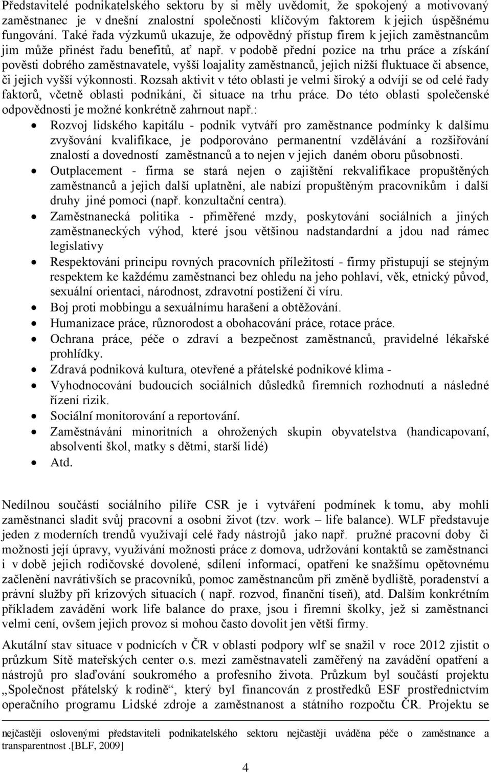 v podobě přední pozice na trhu práce a získání pověsti dobrého zaměstnavatele, vyšší loajality zaměstnanců, jejich nižší fluktuace či absence, či jejich vyšší výkonnosti.