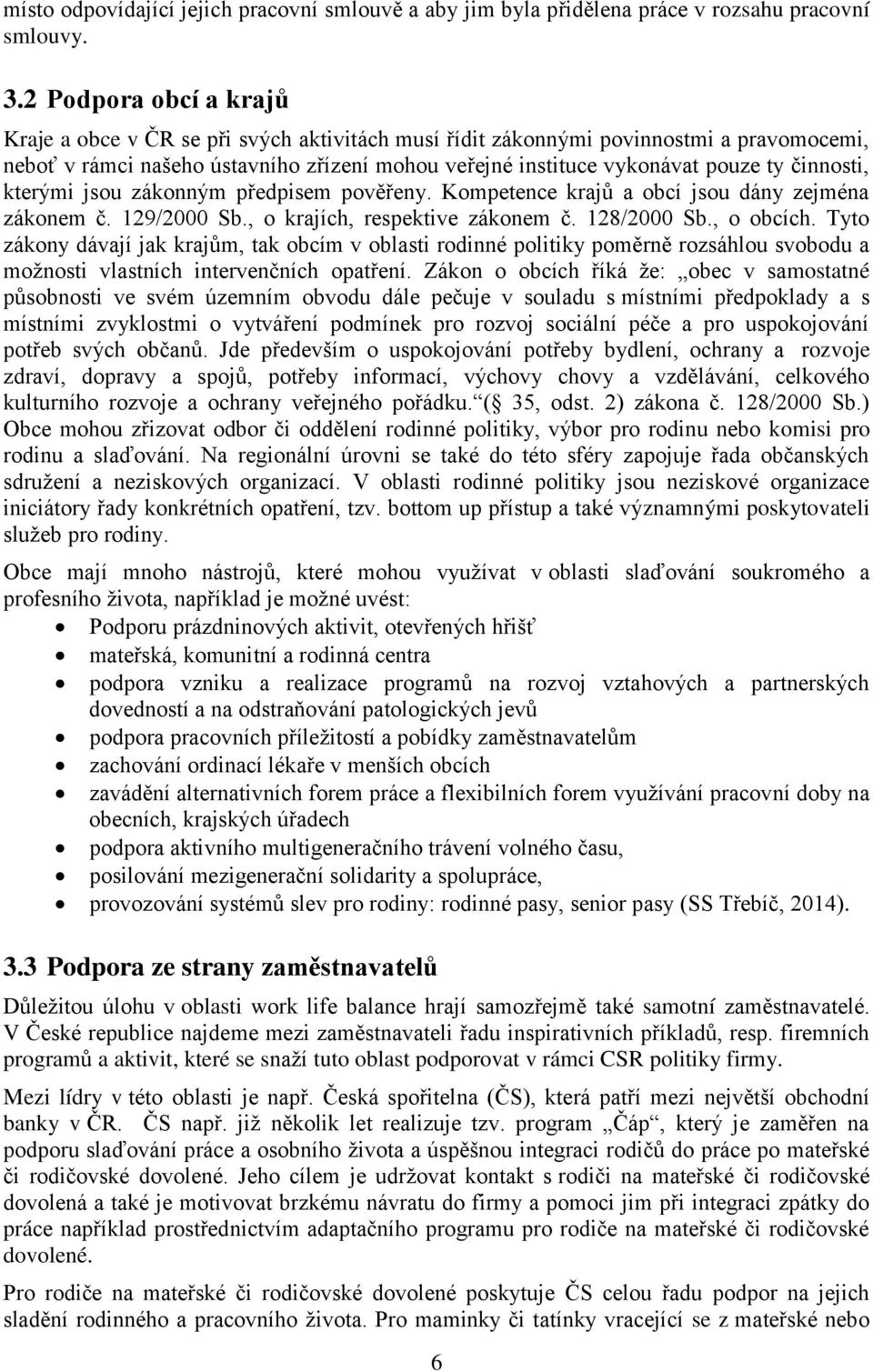 činnosti, kterými jsou zákonným předpisem pověřeny. Kompetence krajů a obcí jsou dány zejména zákonem č. 129/2000 Sb., o krajích, respektive zákonem č. 128/2000 Sb., o obcích.