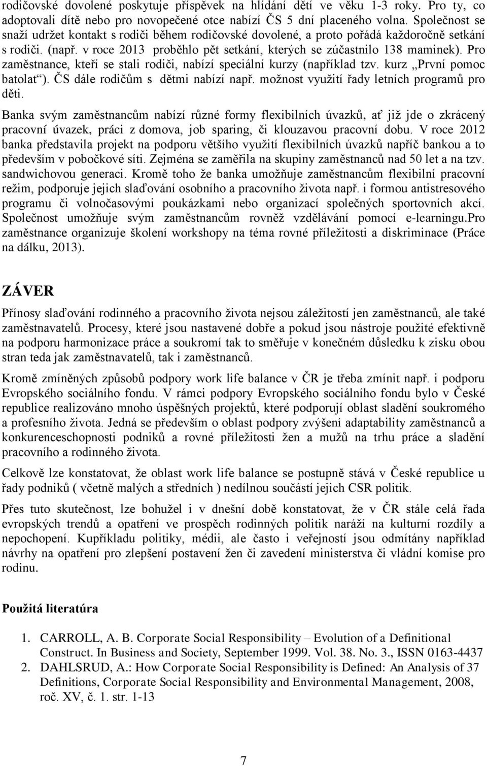 Pro zaměstnance, kteří se stali rodiči, nabízí speciální kurzy (například tzv. kurz První pomoc batolat ). ČS dále rodičům s dětmi nabízí např. možnost využití řady letních programů pro děti.