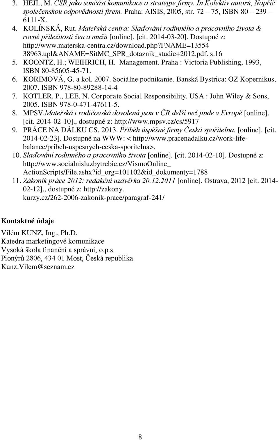 upl&ANAME=SitMC_SPR_dotaznik_studie+2012.pdf. s.16 5. KOONTZ, H.; WEIHRICH, H. Management. Praha : Victoria Publishing, 1993, ISBN 80-85605-45-71. 6. KORIMOVÁ, G. a kol. 2007. Sociálne podnikanie.