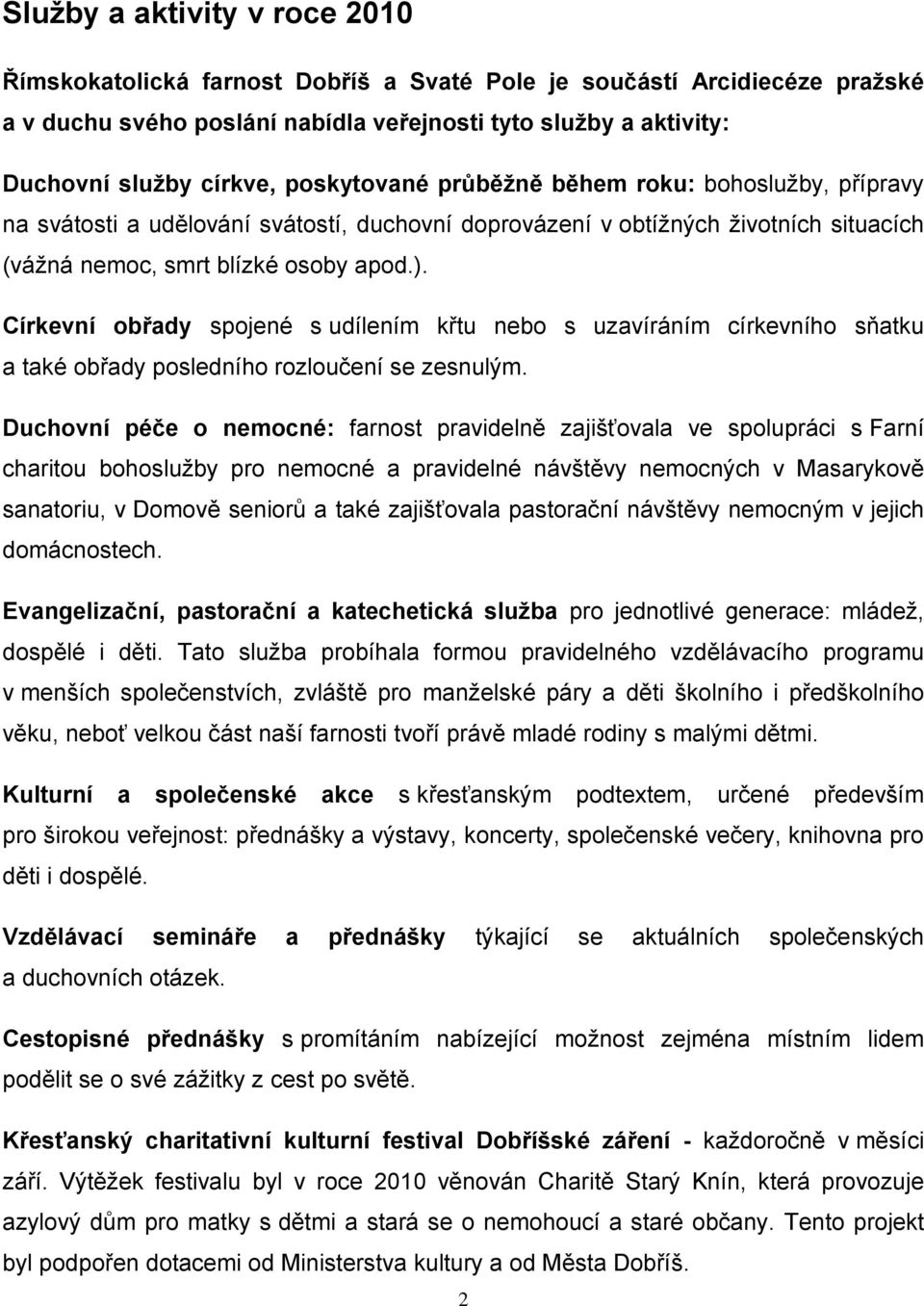 Církevní obřady spojené s udílením křtu nebo s uzavíráním církevního sňatku a také obřady posledního rozloučení se zesnulým.