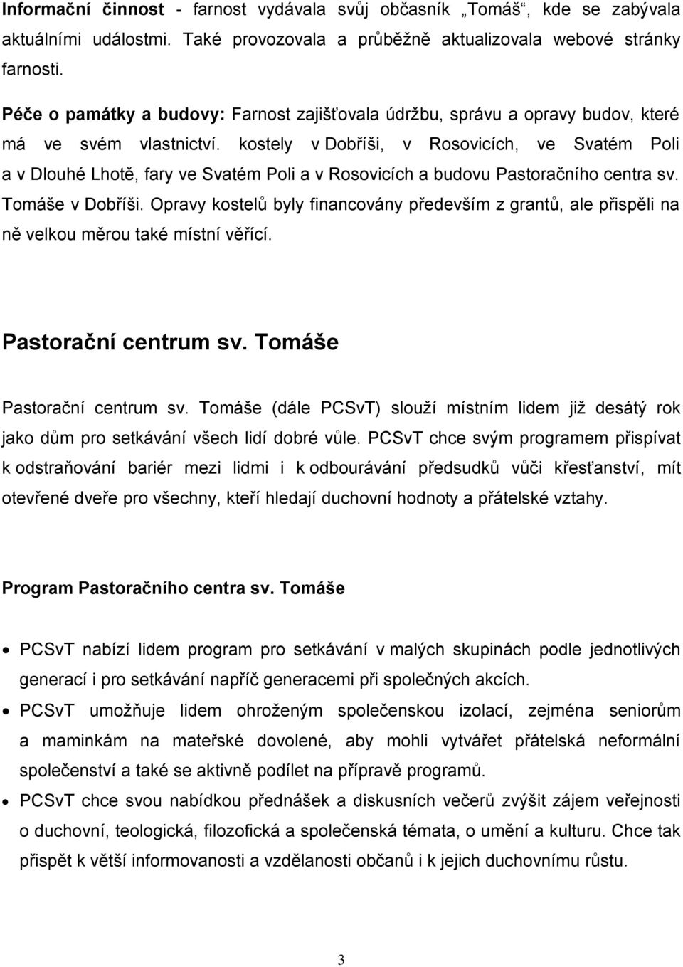 kostely v Dobříši, v Rosovicích, ve Svatém Poli a v Dlouhé Lhotě, fary ve Svatém Poli a v Rosovicích a budovu Pastoračního centra sv. Tomáše v Dobříši.