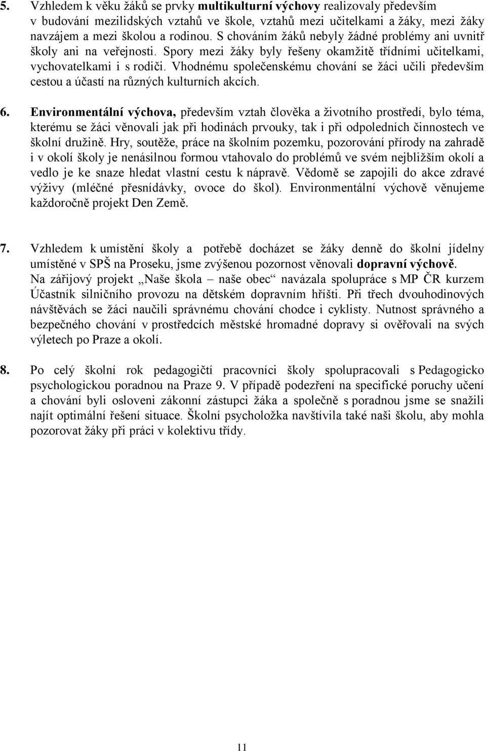 Vhodnému společenskému chování se žáci učili především cestou a účastí na různých kulturních akcích. 6.