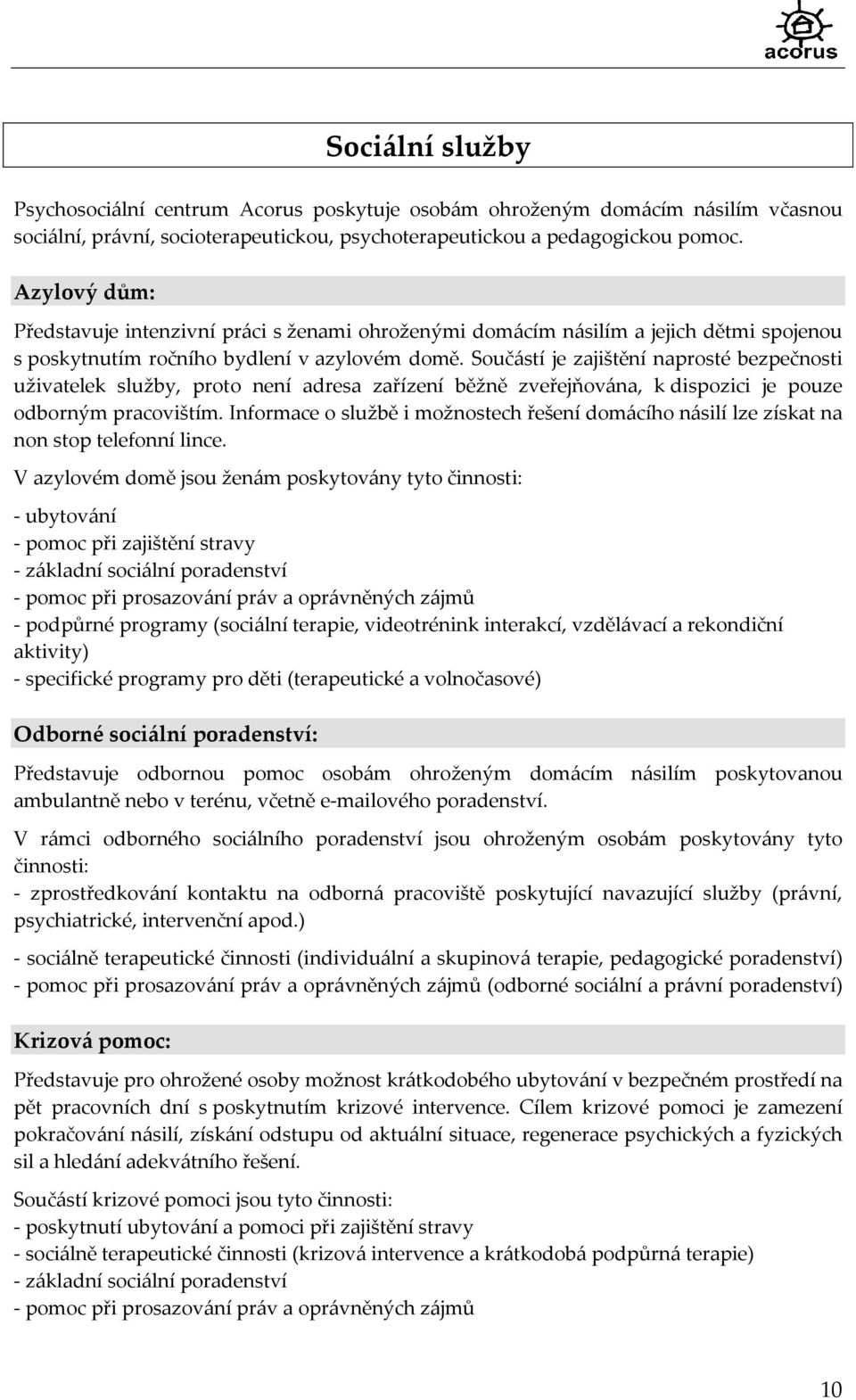 Součástí je zajištění naprosté bezpečnosti uživatelek služby, proto není adresa zařízení běžně zveřejňována, k dispozici je pouze odborným pracovištím.