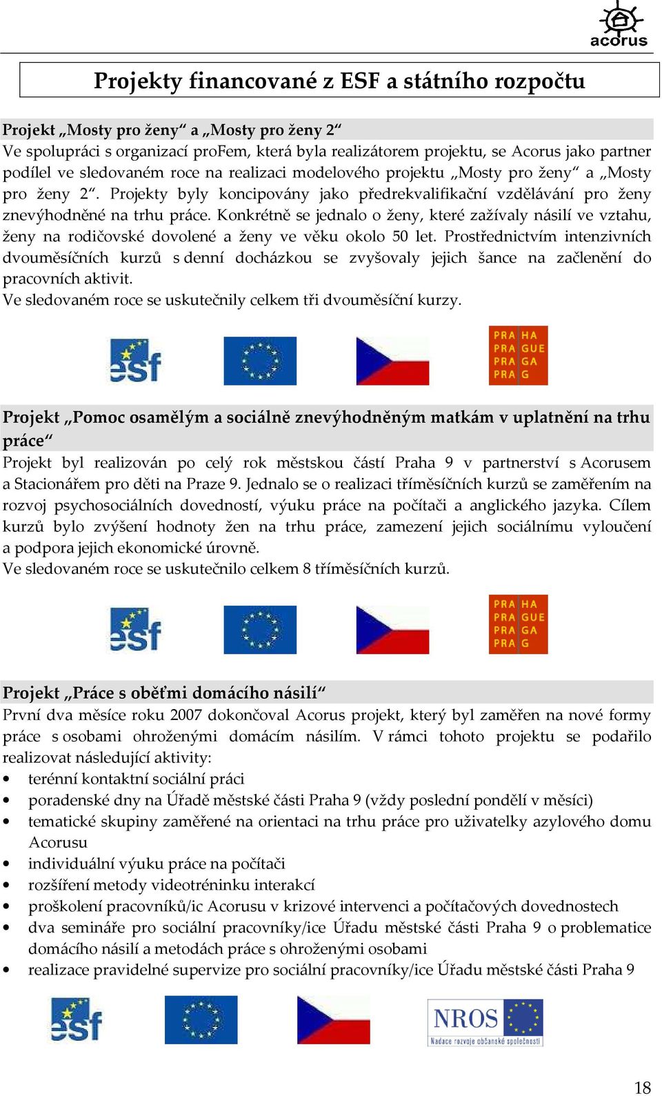 Konkrétně se jednalo o ženy, které zažívaly násilí ve vztahu, ženy na rodičovské dovolené a ženy ve věku okolo 50 let.