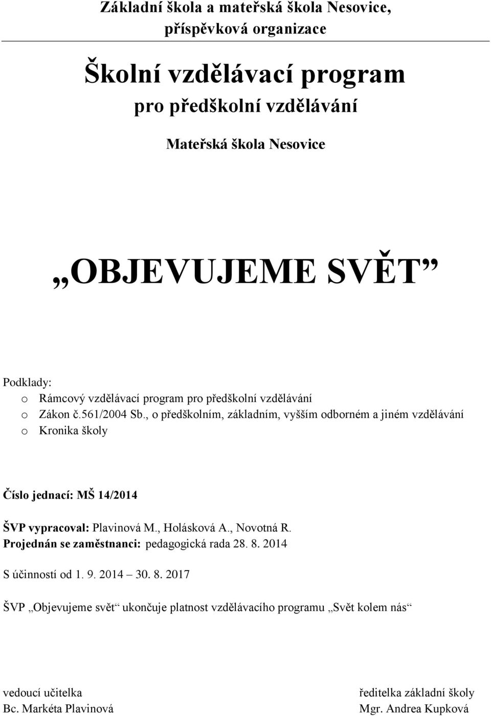 , o předškolním, základním, vyšším odborném a jiném vzdělávání o Kronika školy Číslo jednací: MŠ 14/2014 ŠVP vypracoval: Plavinová M., Holásková A., Novotná R.