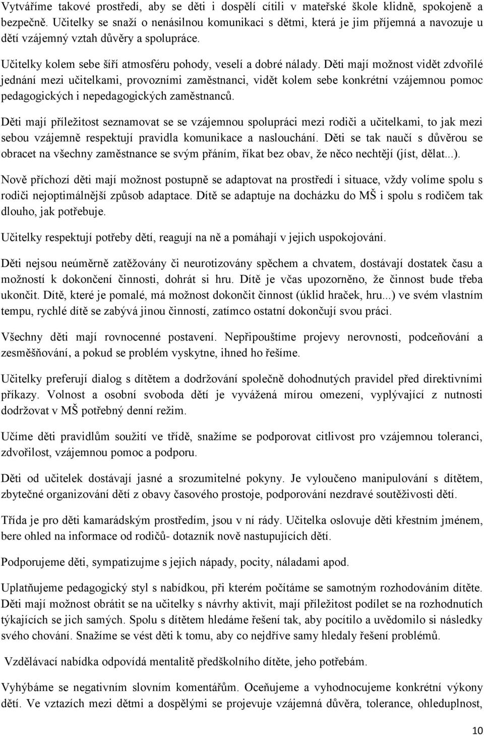 Děti mají možnost vidět zdvořilé jednání mezi učitelkami, provozními zaměstnanci, vidět kolem sebe konkrétní vzájemnou pomoc pedagogických i nepedagogických zaměstnanců.