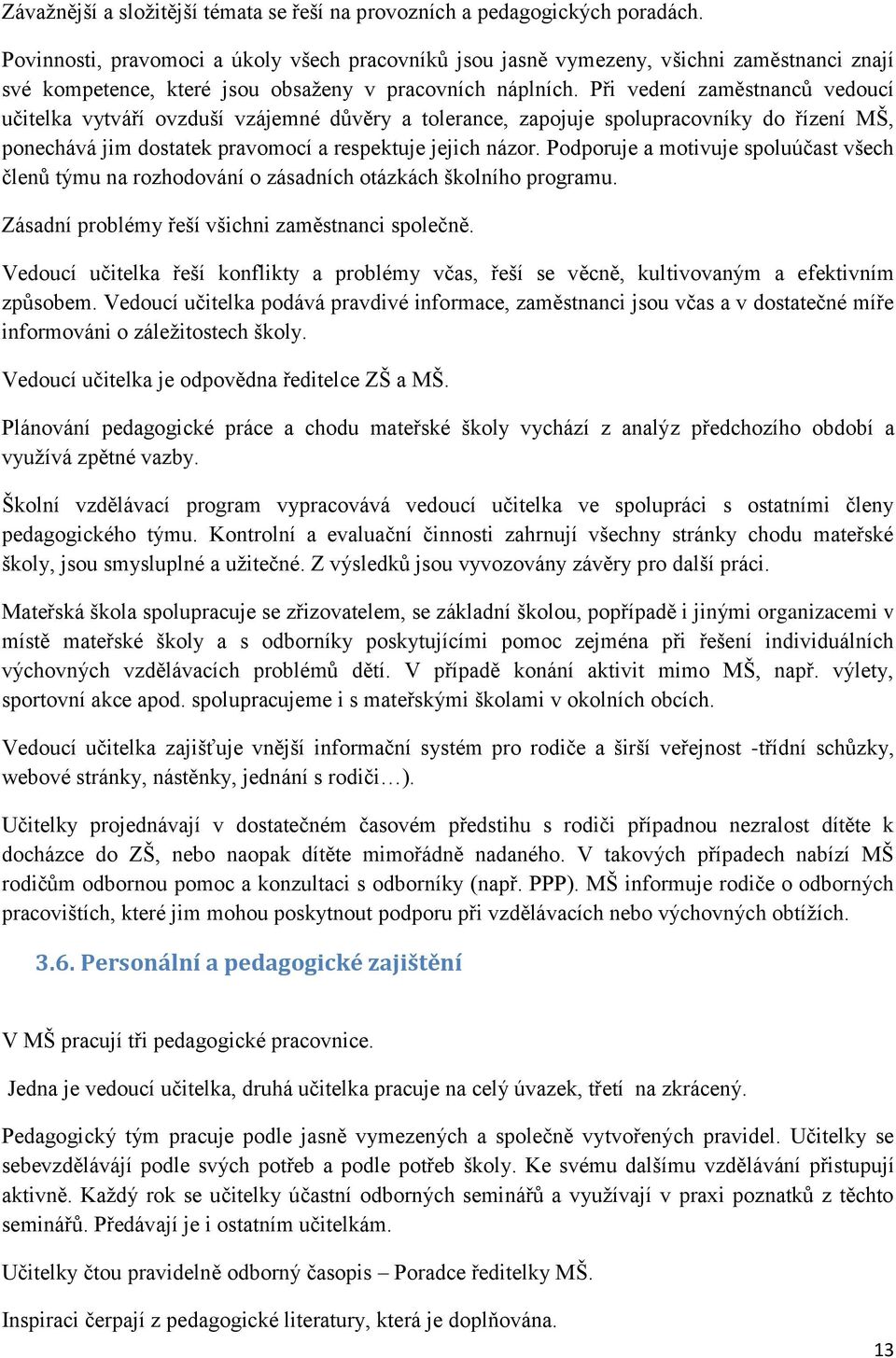 Při vedení zaměstnanců vedoucí učitelka vytváří ovzduší vzájemné důvěry a tolerance, zapojuje spolupracovníky do řízení MŠ, ponechává jim dostatek pravomocí a respektuje jejich názor.