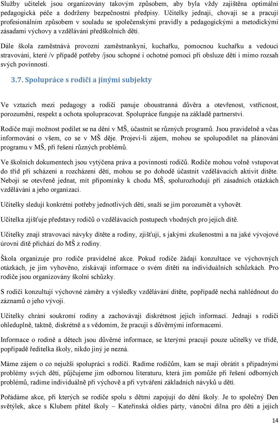 Dále škola zaměstnává provozní zaměstnankyni, kuchařku, pomocnou kuchařku a vedoucí stravování, které /v případě potřeby /jsou schopné i ochotné pomoci při obsluze dětí i mimo rozsah svých povinností.