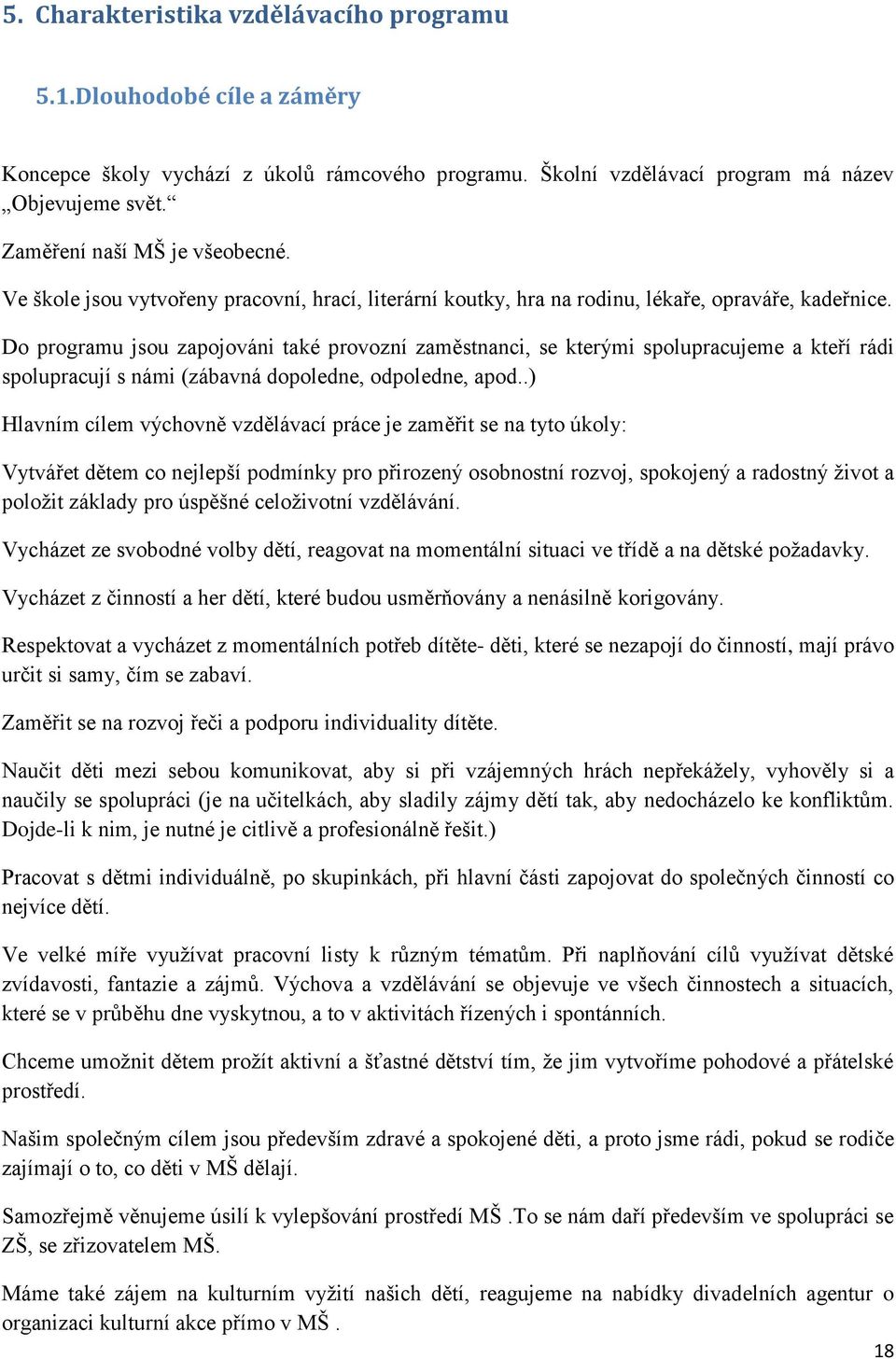 Do programu jsou zapojováni také provozní zaměstnanci, se kterými spolupracujeme a kteří rádi spolupracují s námi (zábavná dopoledne, odpoledne, apod.