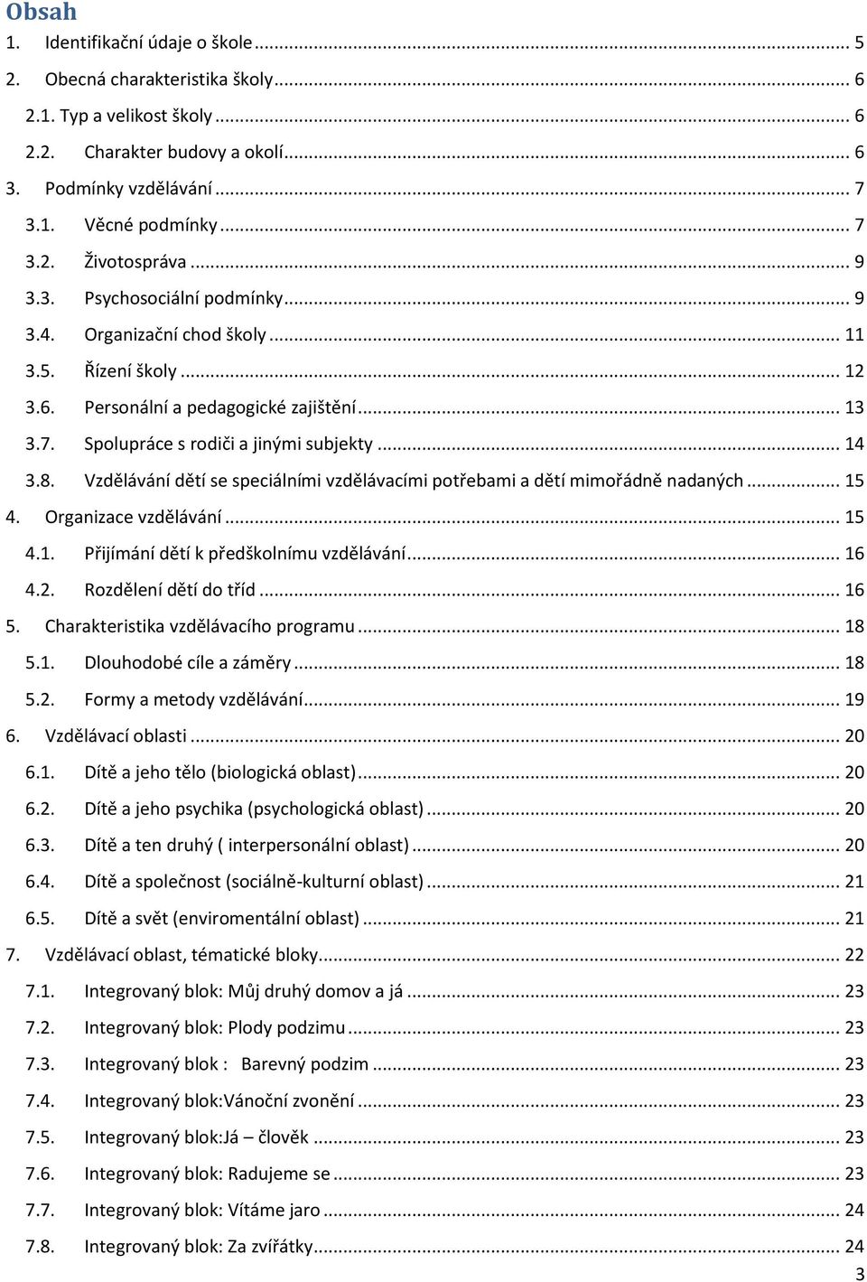 Vzdělávání dětí se speciálními vzdělávacími potřebami a dětí mimořádně nadaných... 15 4. Organizace vzdělávání... 15 4.1. Přijímání dětí k předškolnímu vzdělávání... 16 4.2. Rozdělení dětí do tříd.