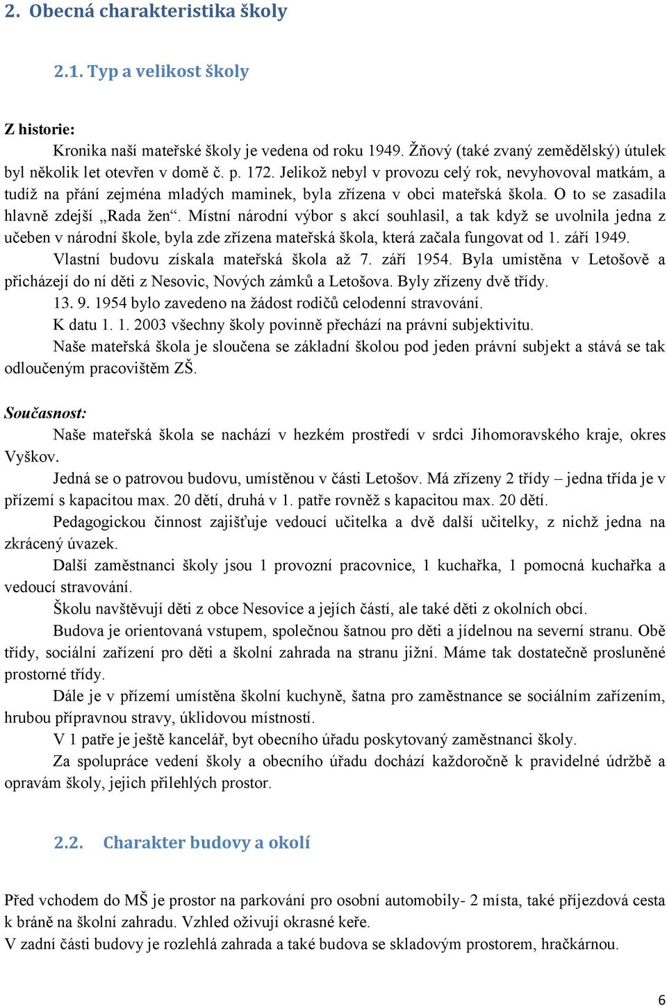 Místní národní výbor s akcí souhlasil, a tak když se uvolnila jedna z učeben v národní škole, byla zde zřízena mateřská škola, která začala fungovat od 1. září 1949.