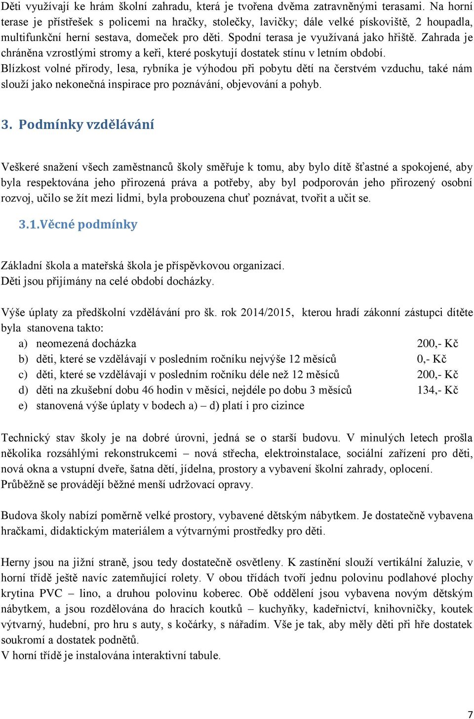 Zahrada je chráněna vzrostlými stromy a keři, které poskytují dostatek stínu v letním období.