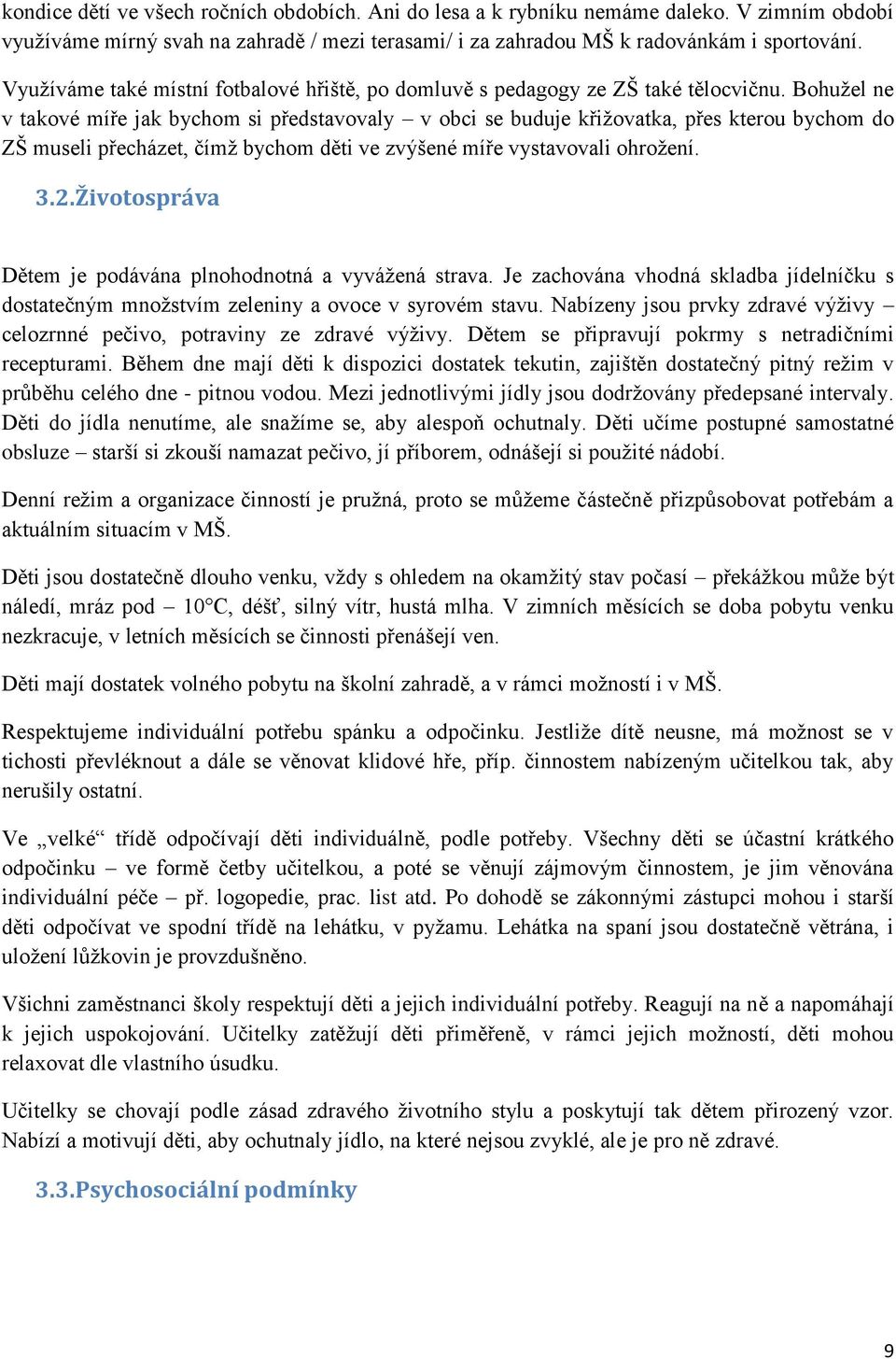 Bohužel ne v takové míře jak bychom si představovaly v obci se buduje křižovatka, přes kterou bychom do ZŠ museli přecházet, čímž bychom děti ve zvýšené míře vystavovali ohrožení. 3.2.