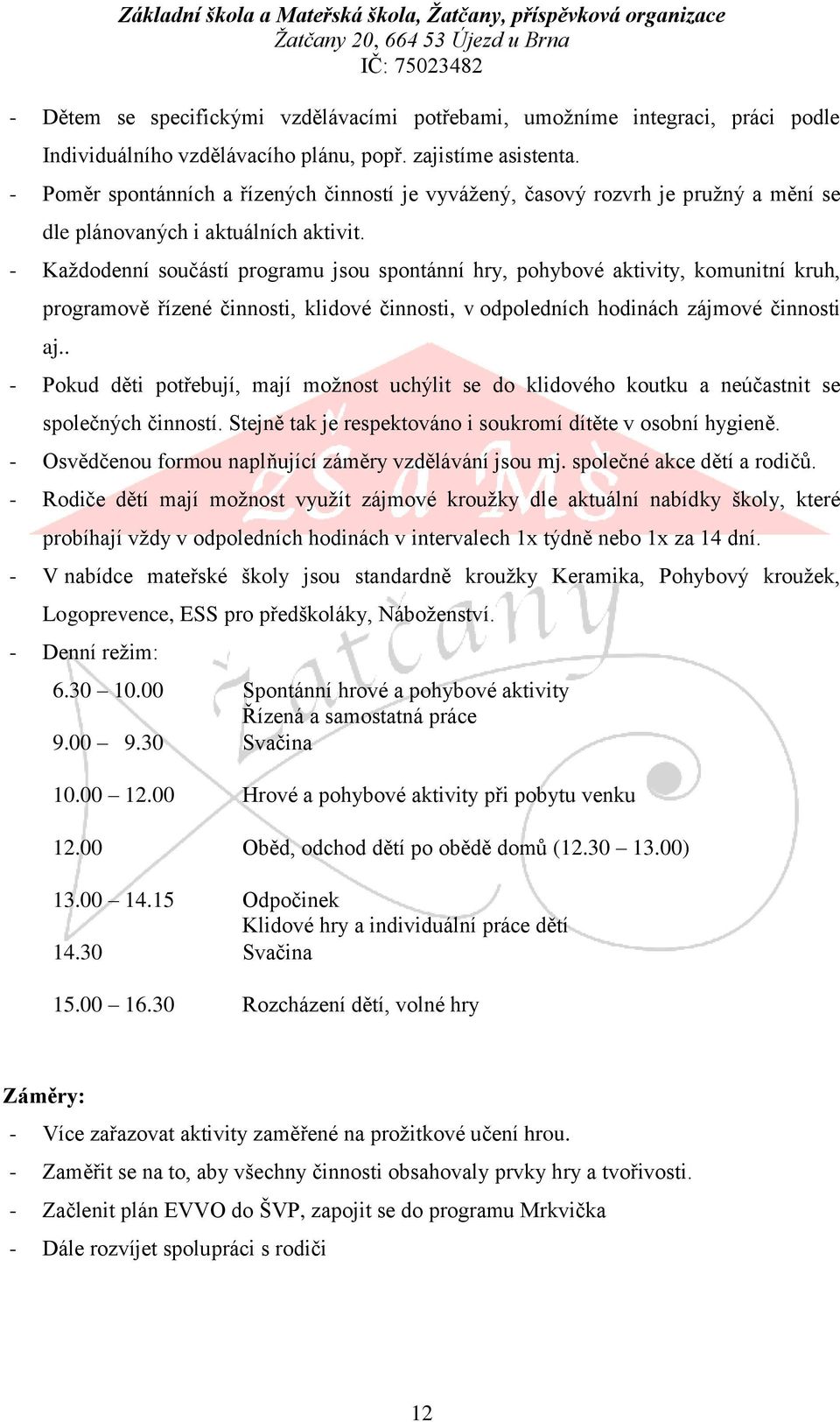 - Každodenní součástí programu jsou spontánní hry, pohybové aktivity, komunitní kruh, programově řízené činnosti, klidové činnosti, v odpoledních hodinách zájmové činnosti aj.