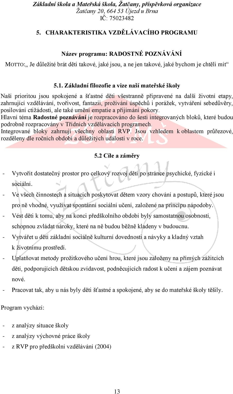 i porážek, vytváření sebedůvěry, posilování ctižádosti, ale také umění empatie a přijímání pokory.