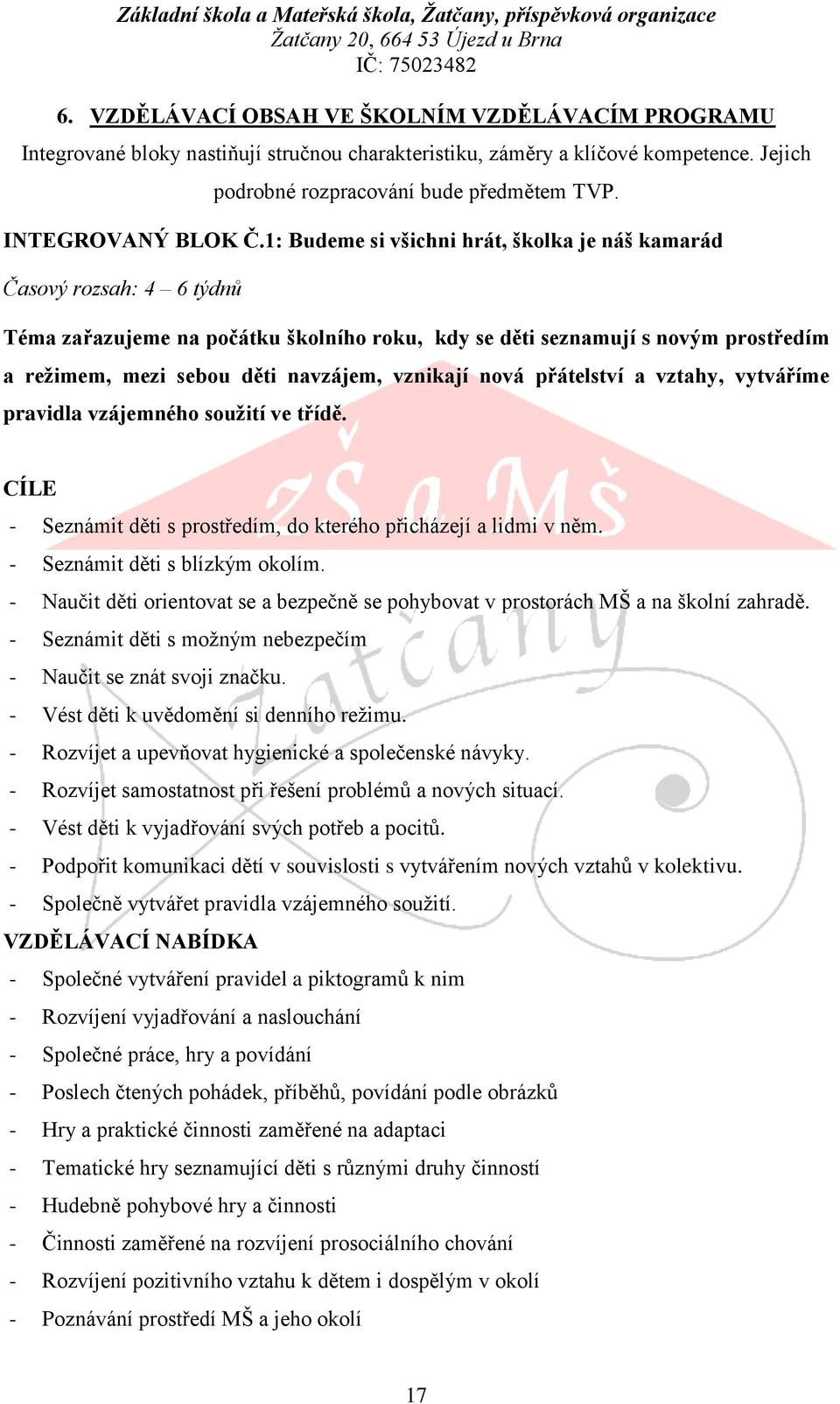 1: Budeme si všichni hrát, školka je náš kamarád Časový rozsah: 4 6 týdnů Téma zařazujeme na počátku školního roku, kdy se děti seznamují s novým prostředím a režimem, mezi sebou děti navzájem,