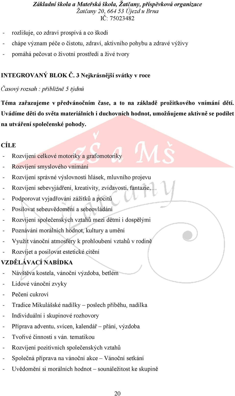 Uvádíme děti do světa materiálních i duchovních hodnot, umožňujeme aktivně se podílet na utváření společenské pohody.