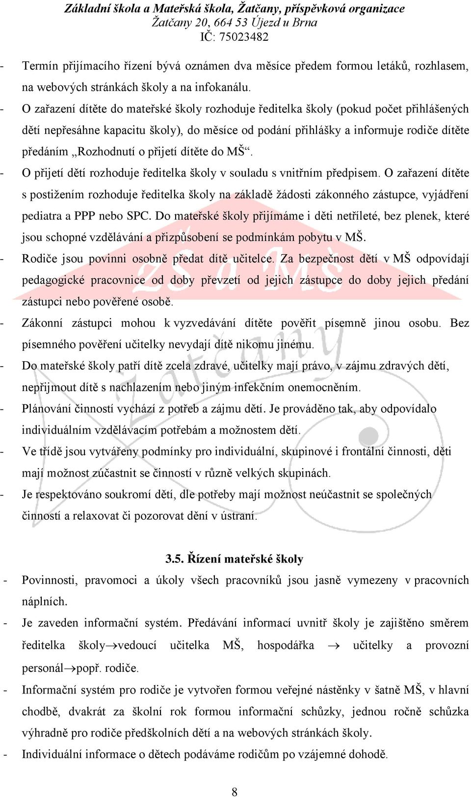 o přijetí dítěte do MŠ. - O přijetí dětí rozhoduje ředitelka školy v souladu s vnitřním předpisem.