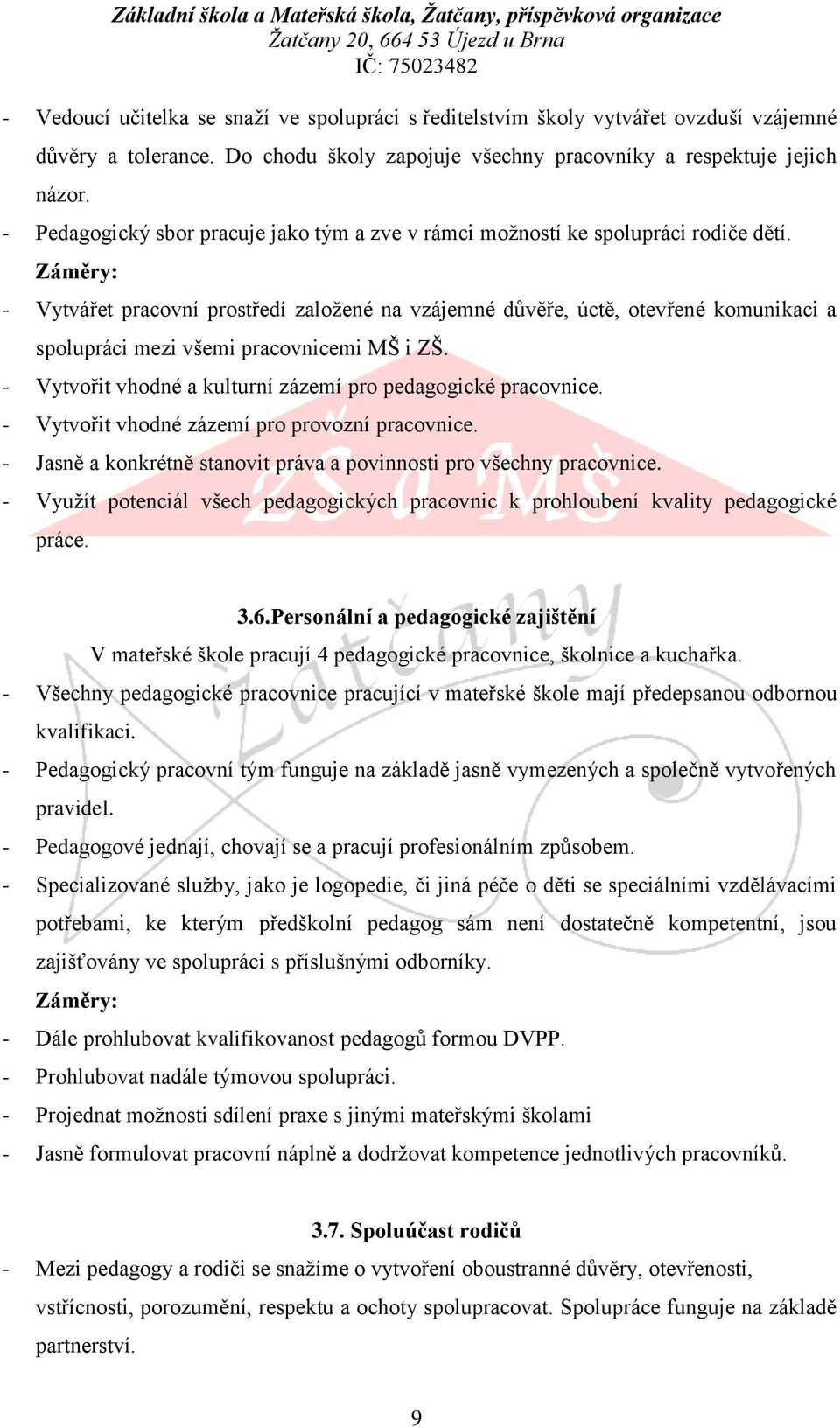 Záměry: - Vytvářet pracovní prostředí založené na vzájemné důvěře, úctě, otevřené komunikaci a spolupráci mezi všemi pracovnicemi MŠ i ZŠ.