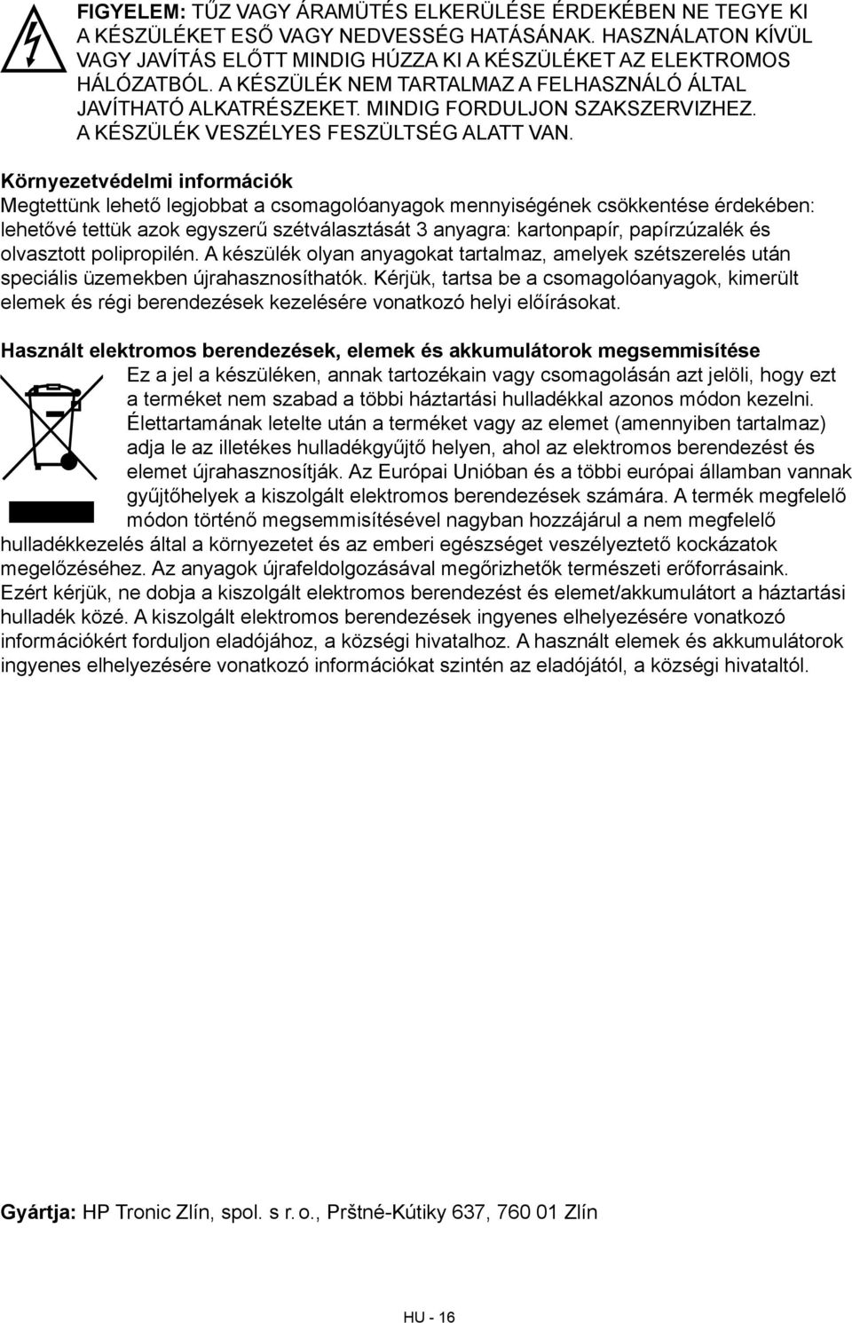 Környezetvédelmi információk Megtettünk lehető legjobbat a csomagolóanyagok mennyiségének csökkentése érdekében: lehetővé tettük azok egyszerű szétválasztását 3 anyagra: kartonpapír, papírzúzalék és