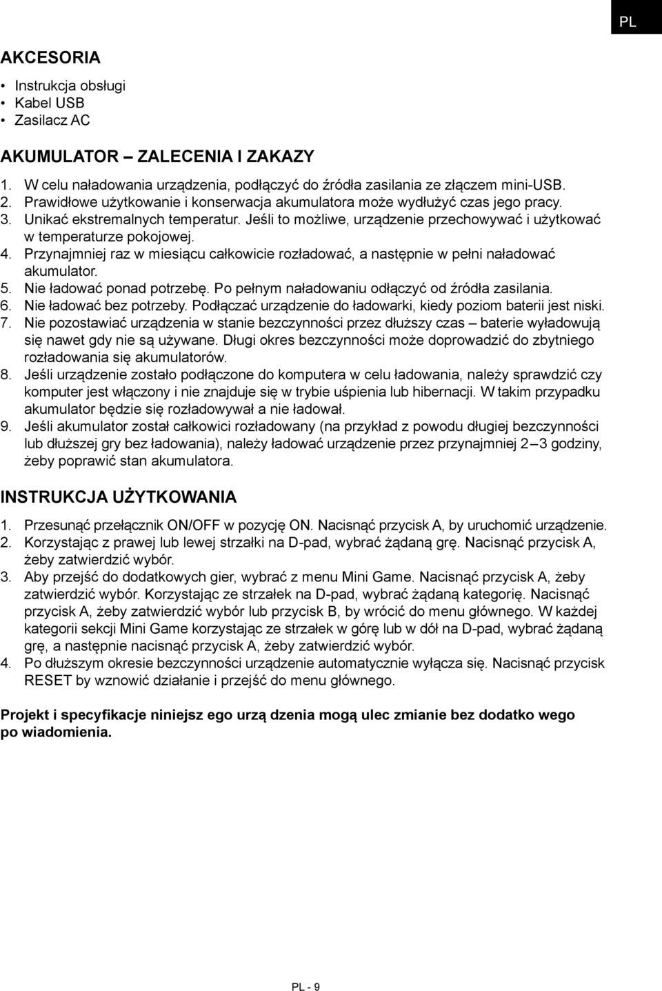 Przynajmniej raz w miesiącu całkowicie rozładować, a następnie w pełni naładować akumulator. 5. Nie ładować ponad potrzebę. Po pełnym naładowaniu odłączyć od źródła zasilania. 6.