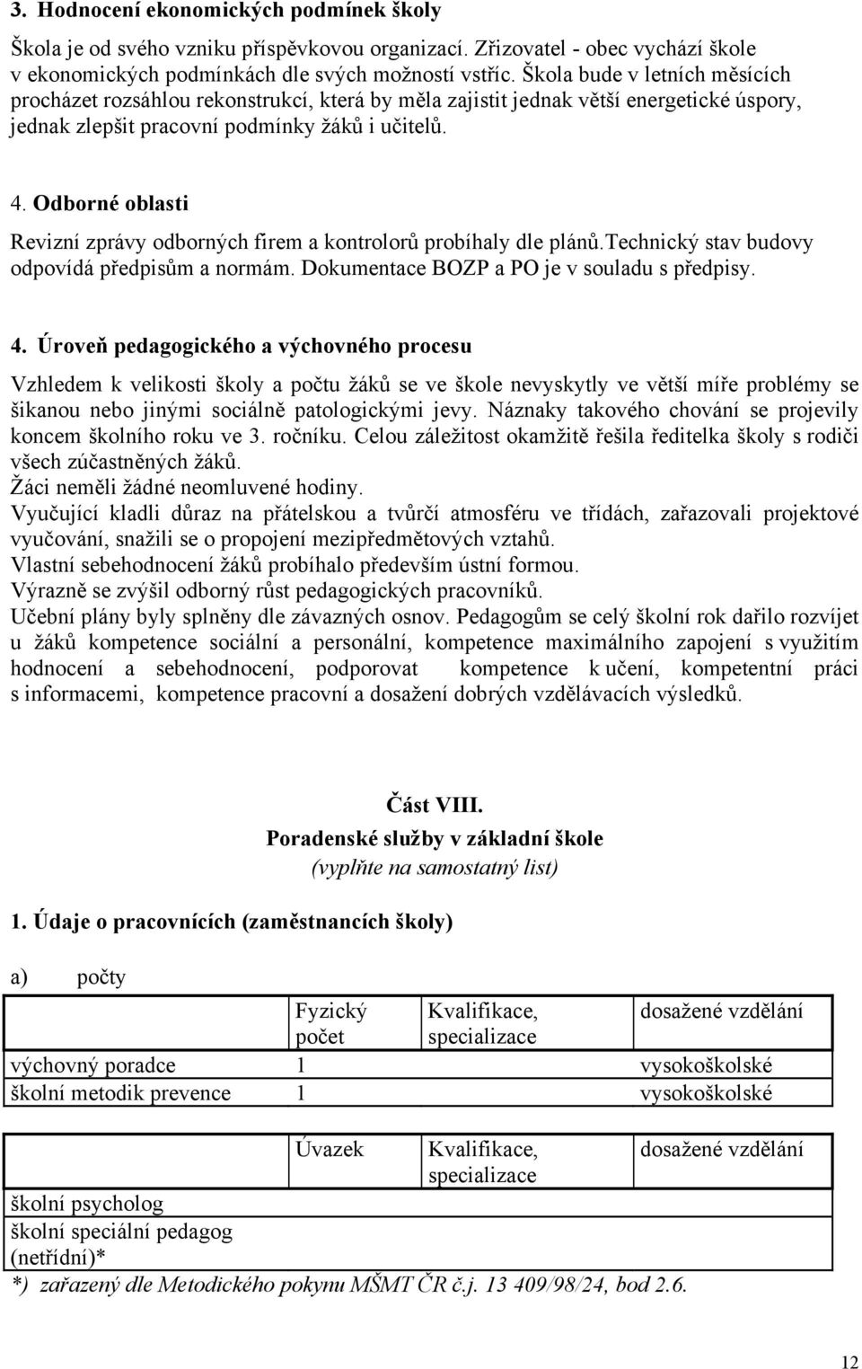 Odborné oblasti Revizní zprávy odborných firem a kontrolorů probíhaly dle plánů.technický stav budovy odpovídá předpisům a normám. Dokumentace BOZP a PO je v souladu s předpisy. 4.