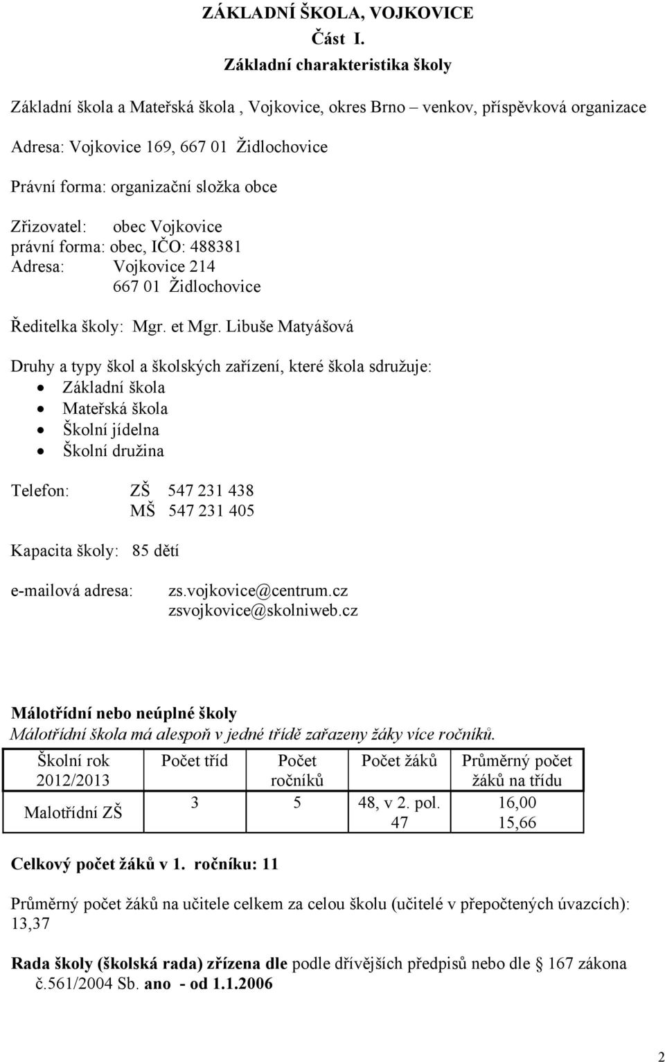 Zřizovatel: obec Vojkovice právní forma: obec, IČO: 48838 Adresa: Vojkovice 24 667 0 Židlochovice Ředitelka školy: Mgr. et Mgr.