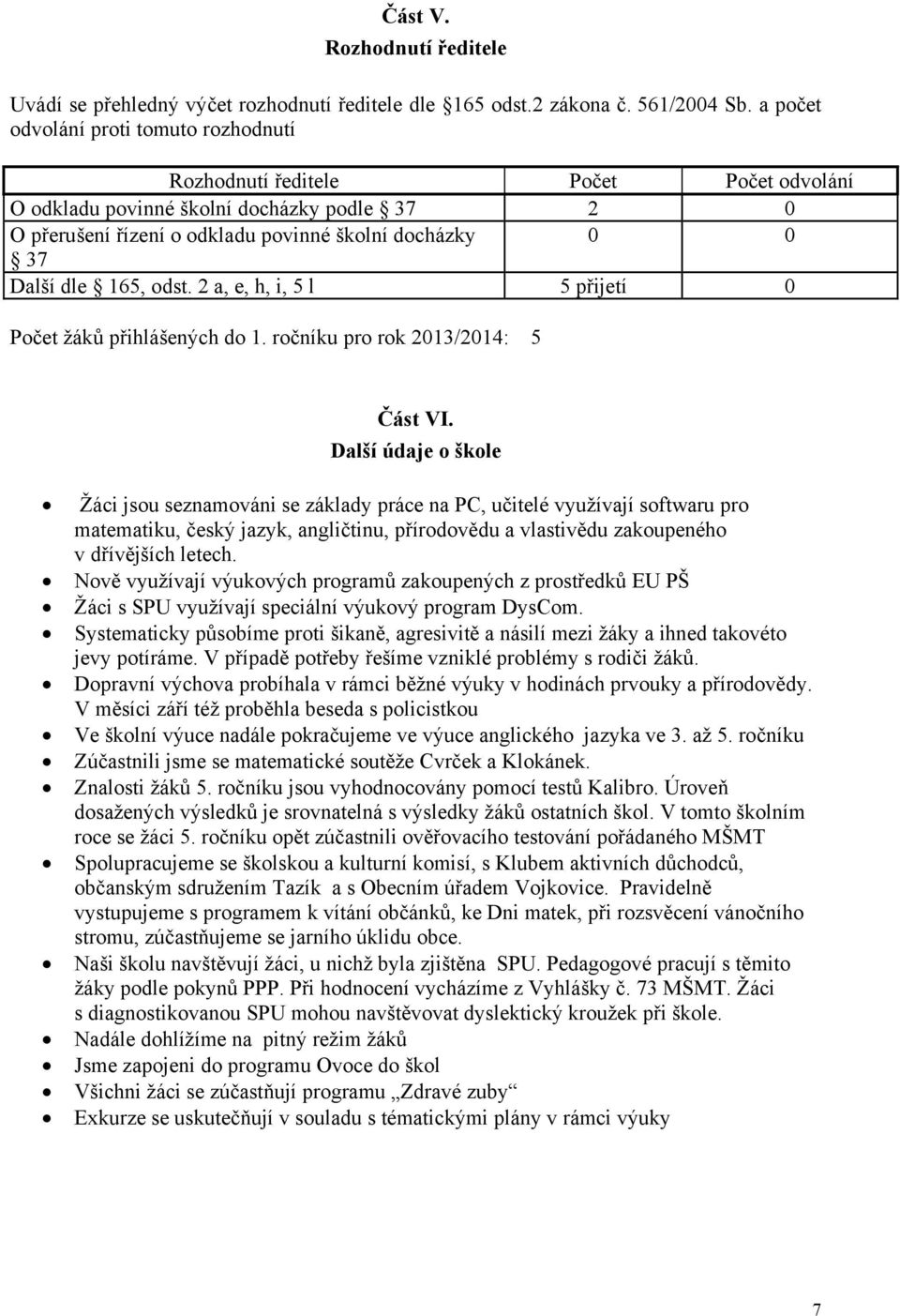 65, odst. 2 a, e, h, i, 5 l 5 přijetí 0 Počet žáků přihlášených do. ročníku pro rok 203/204: 5 Část VI.