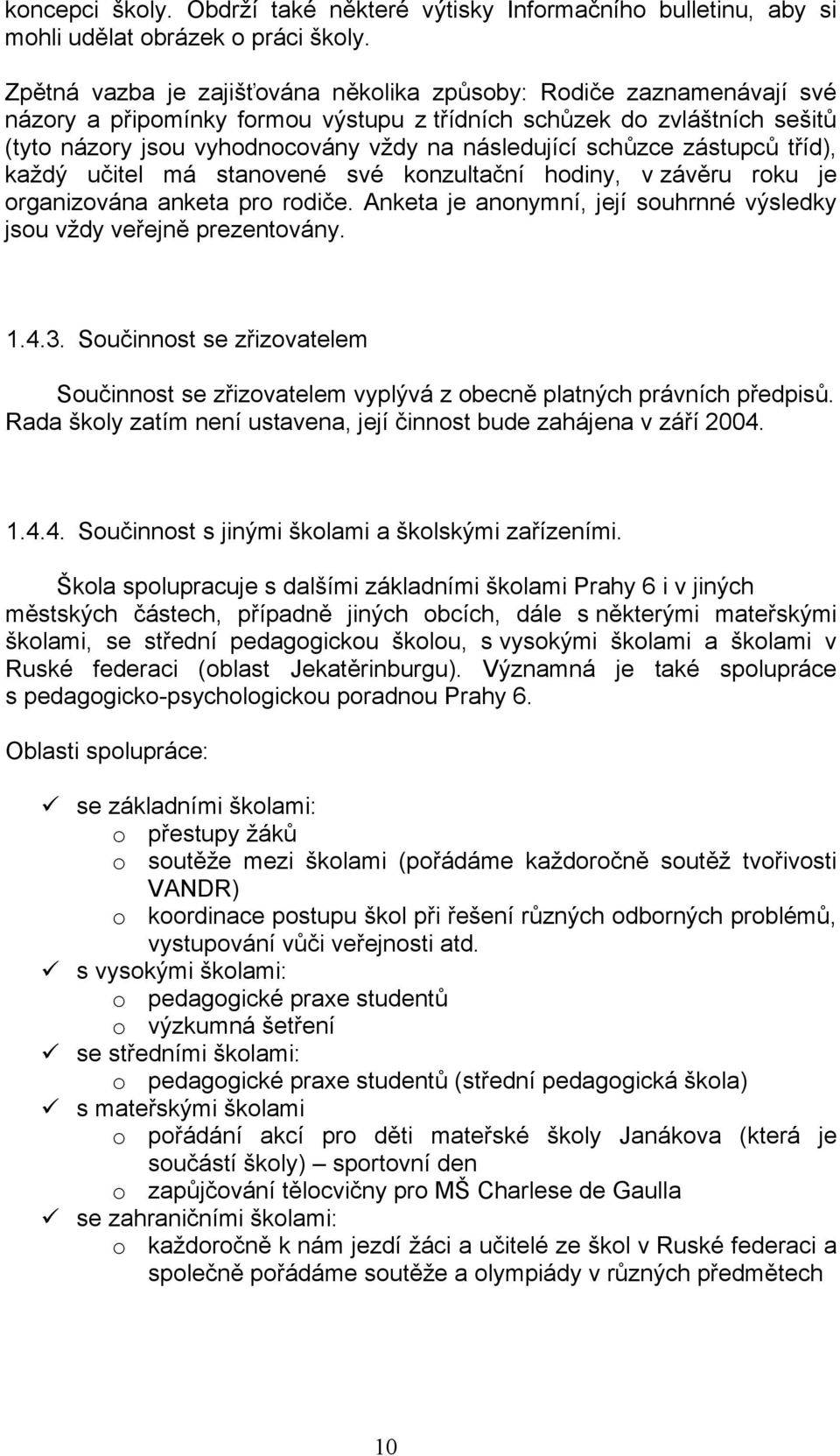 schůzce zástupců tříd), každý učitel má stanovené své konzultační hodiny, v závěru roku je organizována anketa pro rodiče. Anketa je anonymní, její souhrnné výsledky jsou vždy veřejně prezentovány. 1.