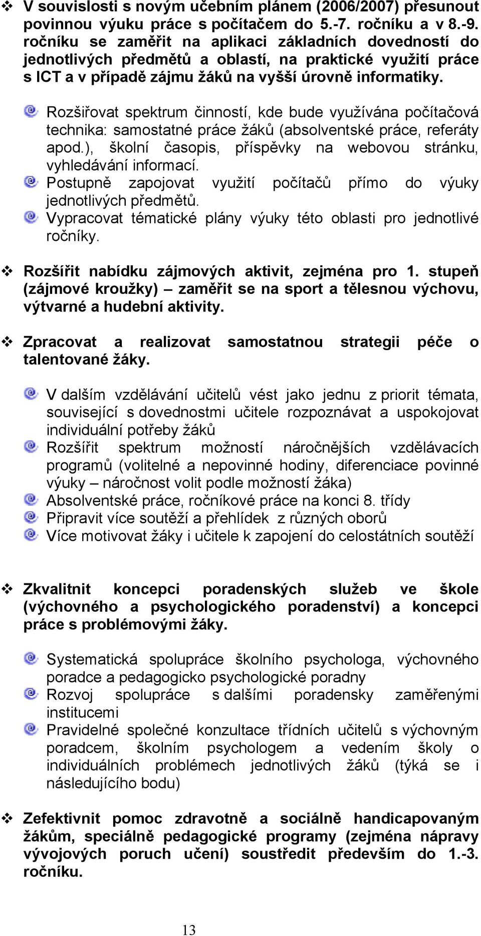 Rozšiřovat spektrum činností, kde bude využívána počítačová technika: samostatné práce žáků (absolventské práce, referáty apod.), školní časopis, příspěvky na webovou stránku, vyhledávání informací.