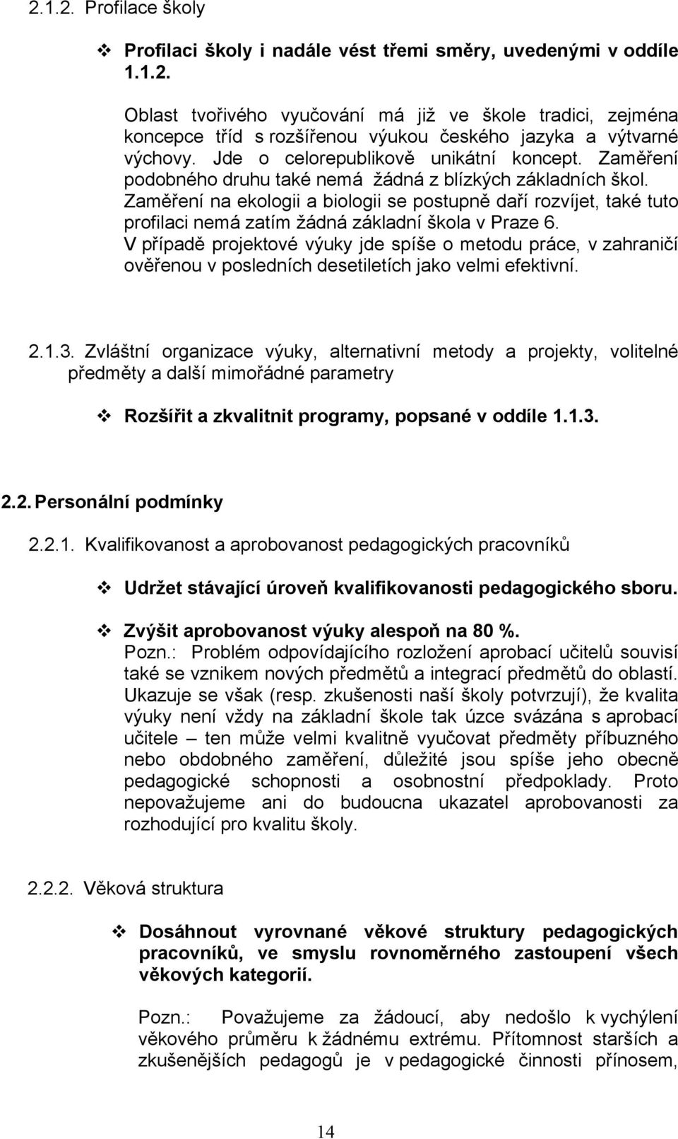 Zaměření na ekologii a biologii se postupně daří rozvíjet, také tuto profilaci nemá zatím žádná základní škola v Praze 6.