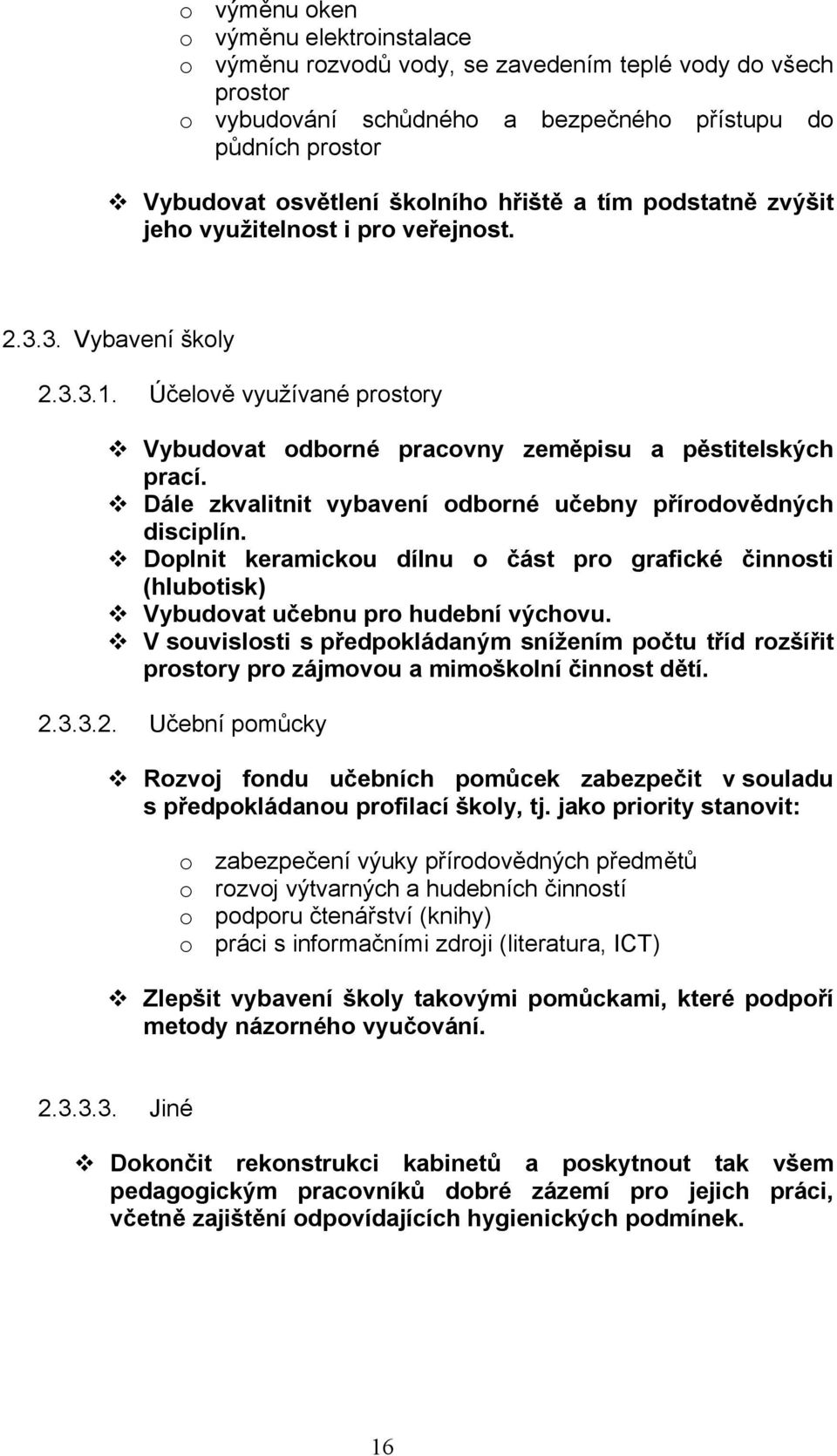 Dále zkvalitnit vybavení odborné učebny přírodovědných disciplín. Doplnit keramickou dílnu o část pro grafické činnosti (hlubotisk) Vybudovat učebnu pro hudební výchovu.