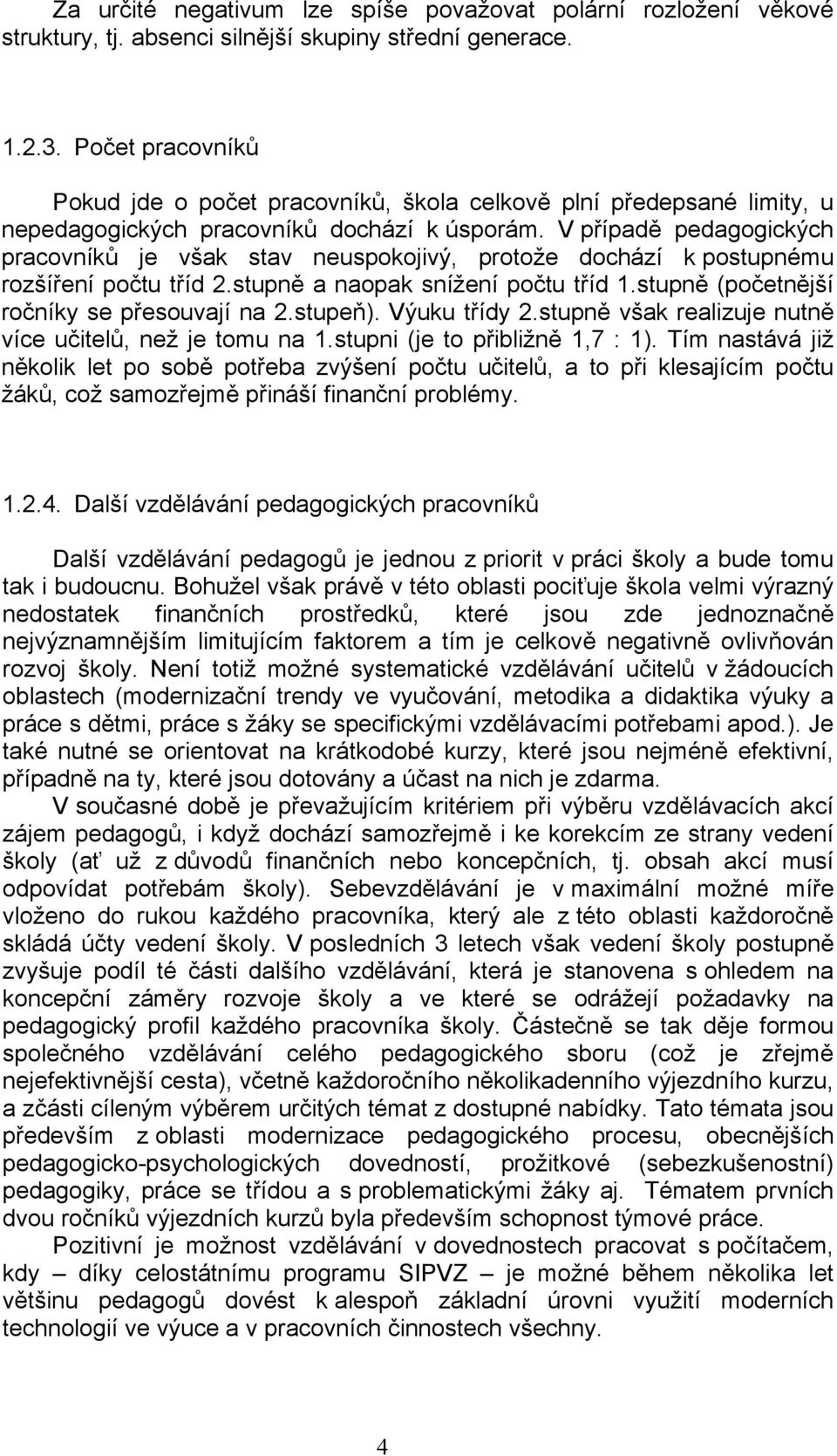 V případě pedagogických pracovníků je však stav neuspokojivý, protože dochází k postupnému rozšíření počtu tříd 2.stupně a naopak snížení počtu tříd 1.stupně (početnější ročníky se přesouvají na 2.