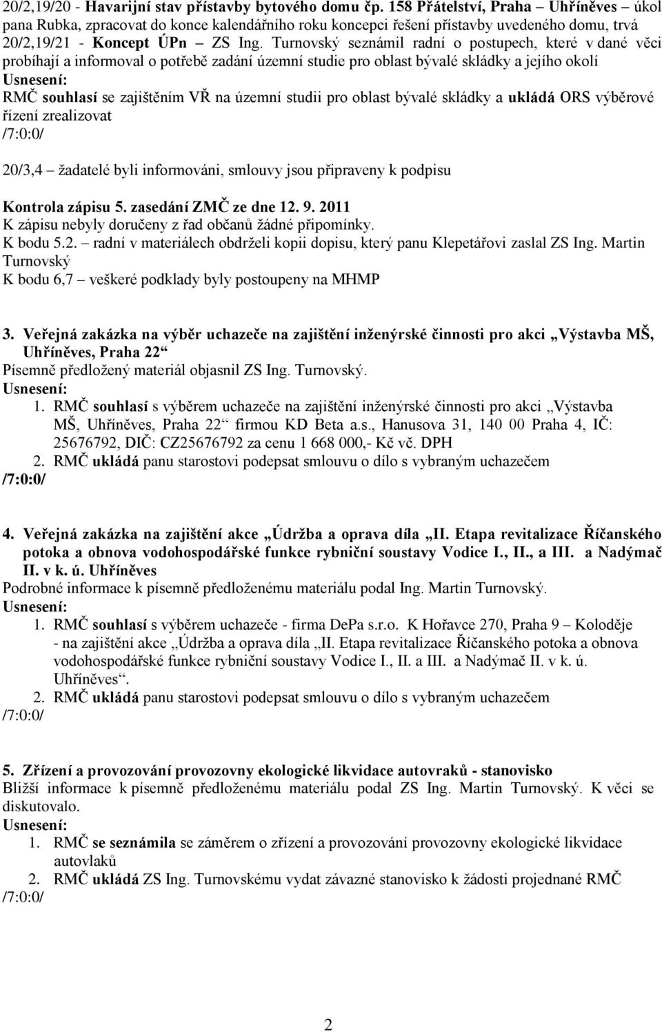 Turnovský seznámil radní o postupech, které v dané věci probíhají a informoval o potřebě zadání územní studie pro oblast bývalé skládky a jejího okolí RMČ souhlasí se zajištěním VŘ na územní studii