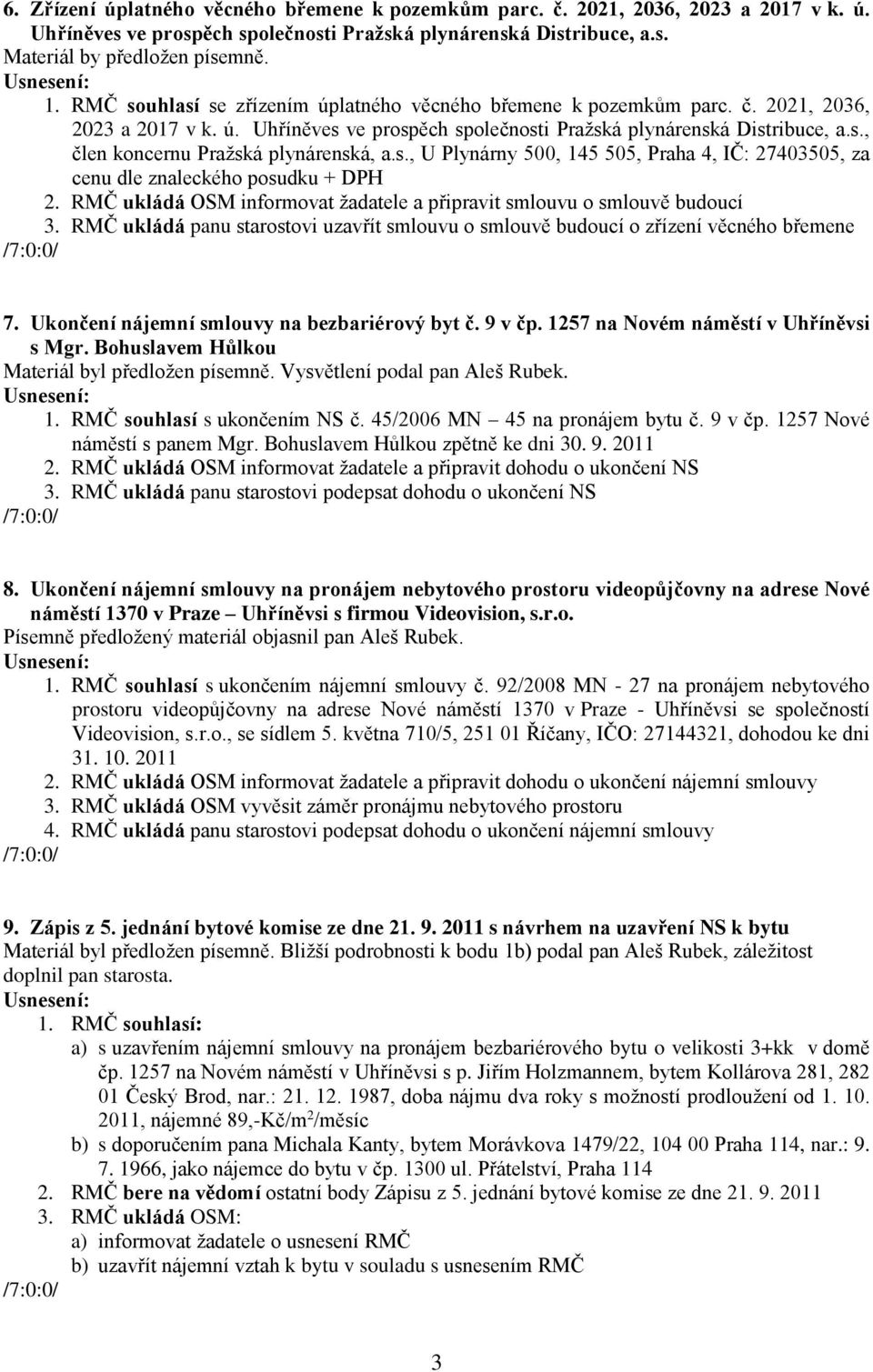 s., U Plynárny 500, 145 505, Praha 4, IČ: 27403505, za cenu dle znaleckého posudku + DPH 2. RMČ ukládá OSM informovat žadatele a připravit smlouvu o smlouvě budoucí 3.