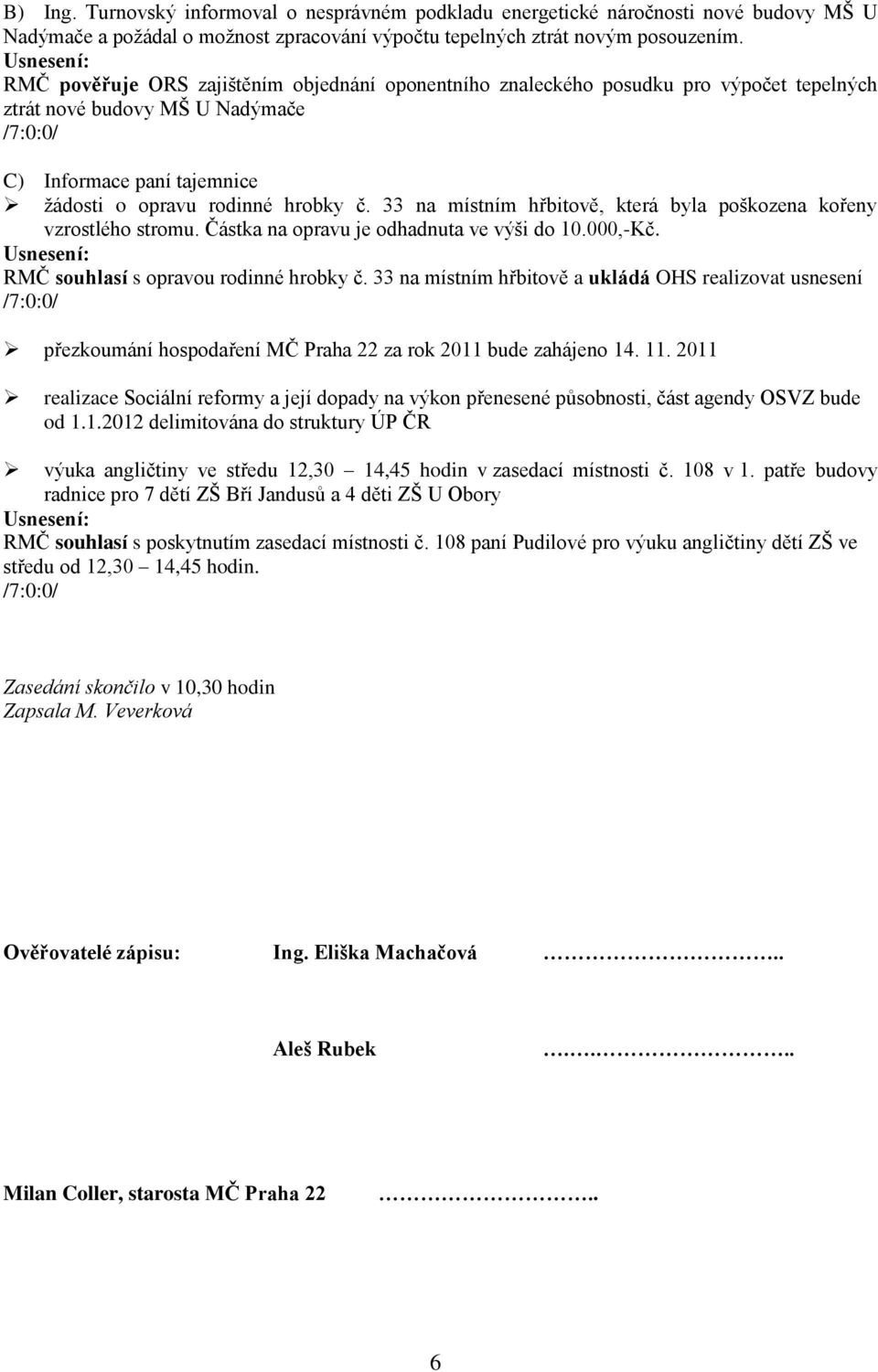 33 na místním hřbitově, která byla poškozena kořeny vzrostlého stromu. Částka na opravu je odhadnuta ve výši do 10.000,-Kč. RMČ souhlasí s opravou rodinné hrobky č.