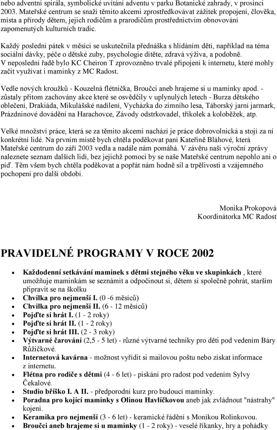 Každý poslední pátek v měsíci se uskutečnila přednáška s hlídáním dětí, například na téma sociální dávky, péče o dětské zuby, psychologie dítěte, zdravá výživa, a podobně.