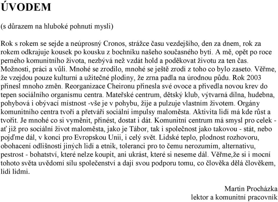 Věřme, že vzejdou pouze kulturní a užitečné plodiny, že zrna padla na úrodnou půdu. Rok 2003 přinesl mnoho změn.