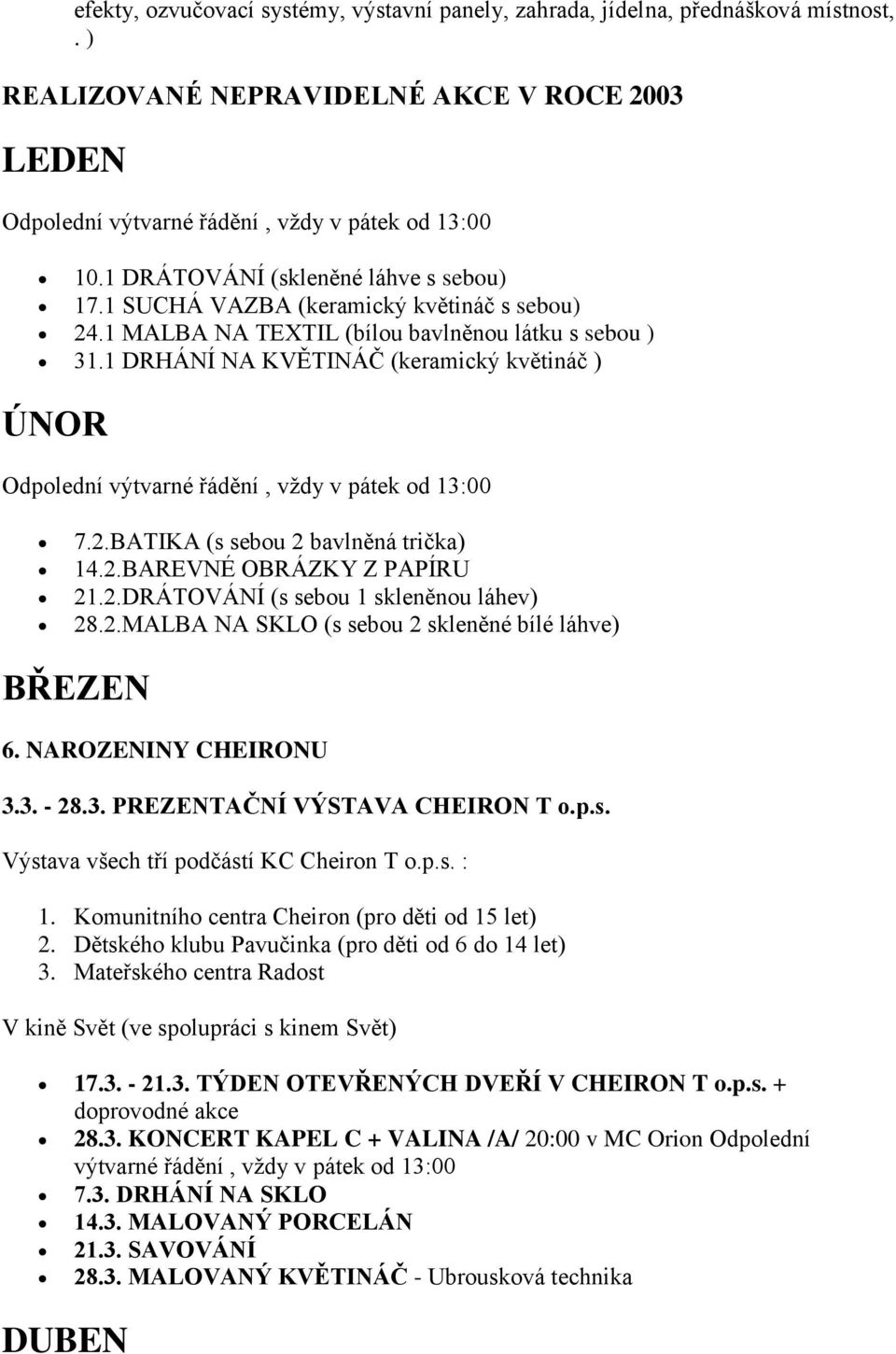 1 DRHÁNÍ NA KVĚTINÁČ (keramický květináč ) ÚNOR Odpolední výtvarné řádění, vždy v pátek od 13:00 7.2.BATIKA (s sebou 2 bavlněná trička) 14.2.BAREVNÉ OBRÁZKY Z PAPÍRU 21.2.DRÁTOVÁNÍ (s sebou 1 skleněnou láhev) 28.