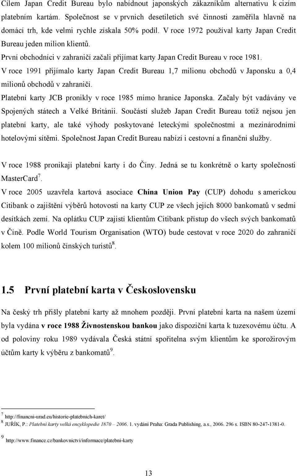 První obchodníci v zahraničí začali přijímat karty Japan Credit Bureau v roce 1981. V roce 1991 přijímalo karty Japan Credit Bureau 1,7 milionu obchodů v Japonsku a 0,4 milionů obchodů v zahraničí.