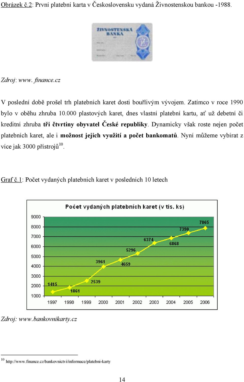 000 plastových karet, dnes vlastní platební kartu, ať uţ debetní či kreditní zhruba tři čtvrtiny obyvatel České republiky.