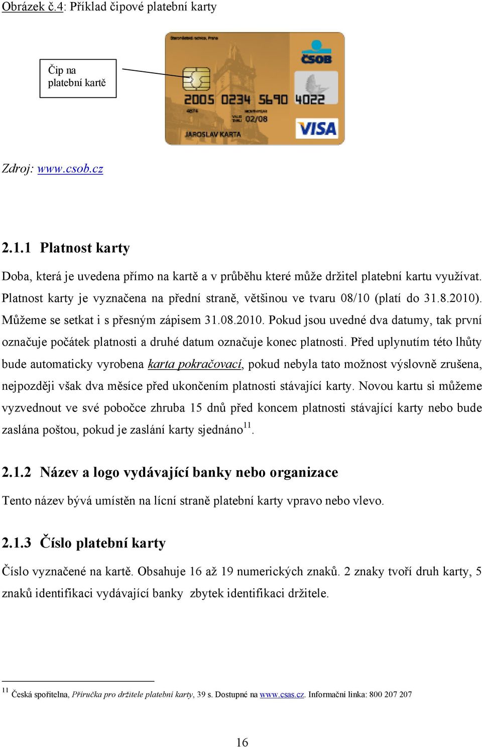 Před uplynutím této lhůty bude automaticky vyrobena karta pokračovací, pokud nebyla tato moţnost výslovně zrušena, nejpozději však dva měsíce před ukončením platnosti stávající karty.