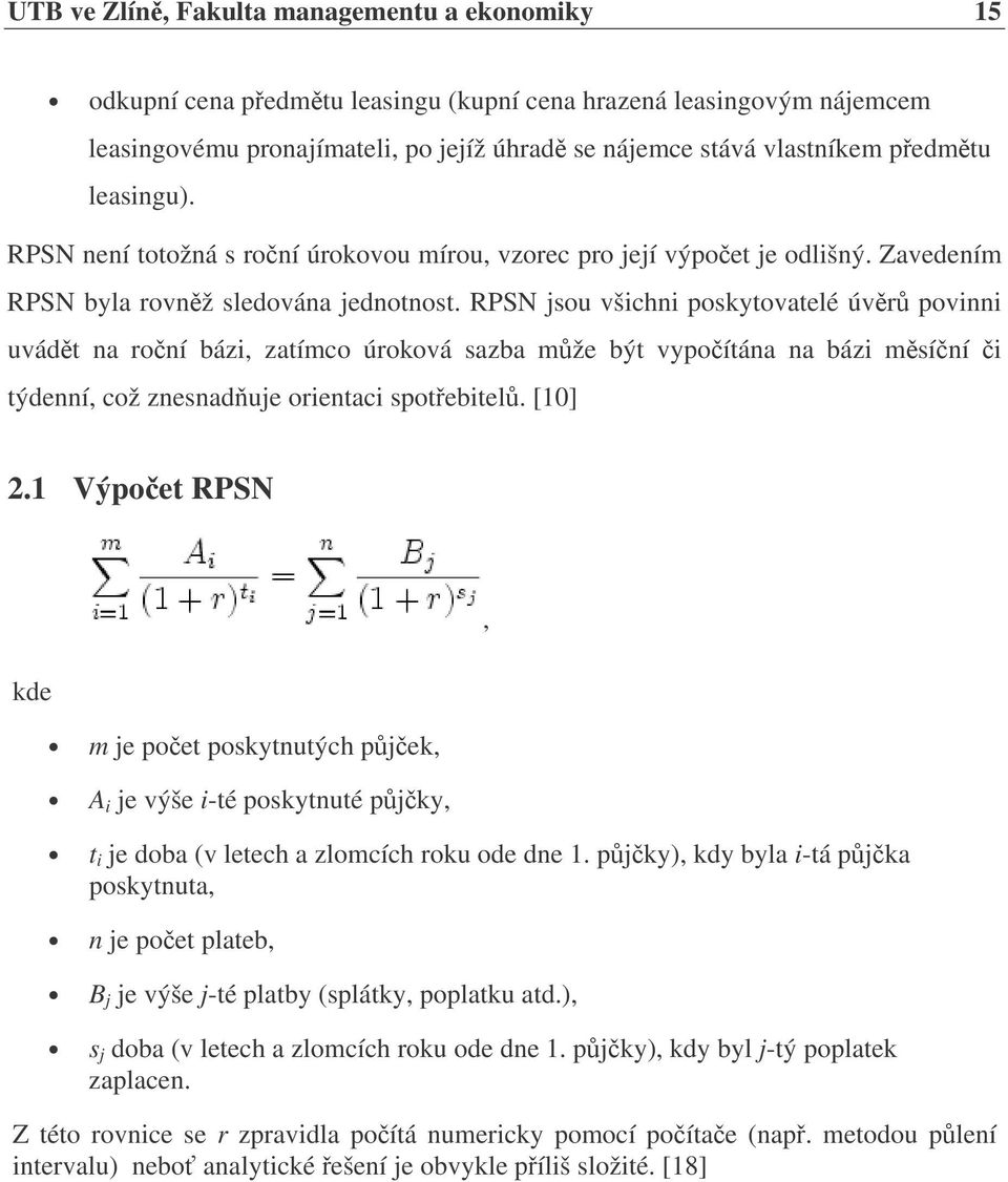 RPSN jsou všichni poskytovatelé úvr povinni uvádt na roní bázi, zatímco úroková sazba mže být vypoítána na bázi msíní i týdenní, což znesnad uje orientaci spotebitel. [10] 2.