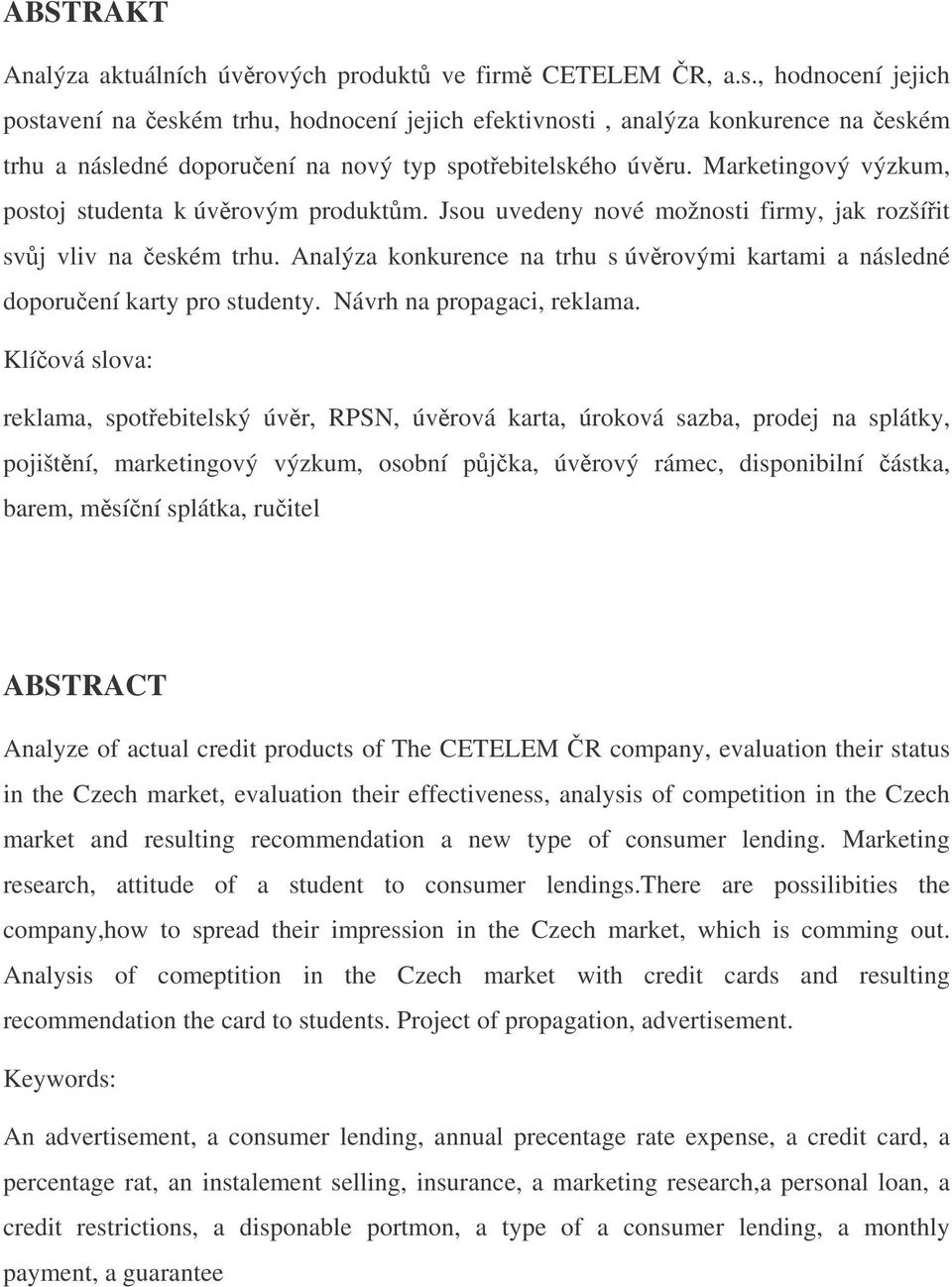 Marketingový výzkum, postoj studenta k úvrovým produktm. Jsou uvedeny nové možnosti firmy, jak rozšíit svj vliv na eském trhu.