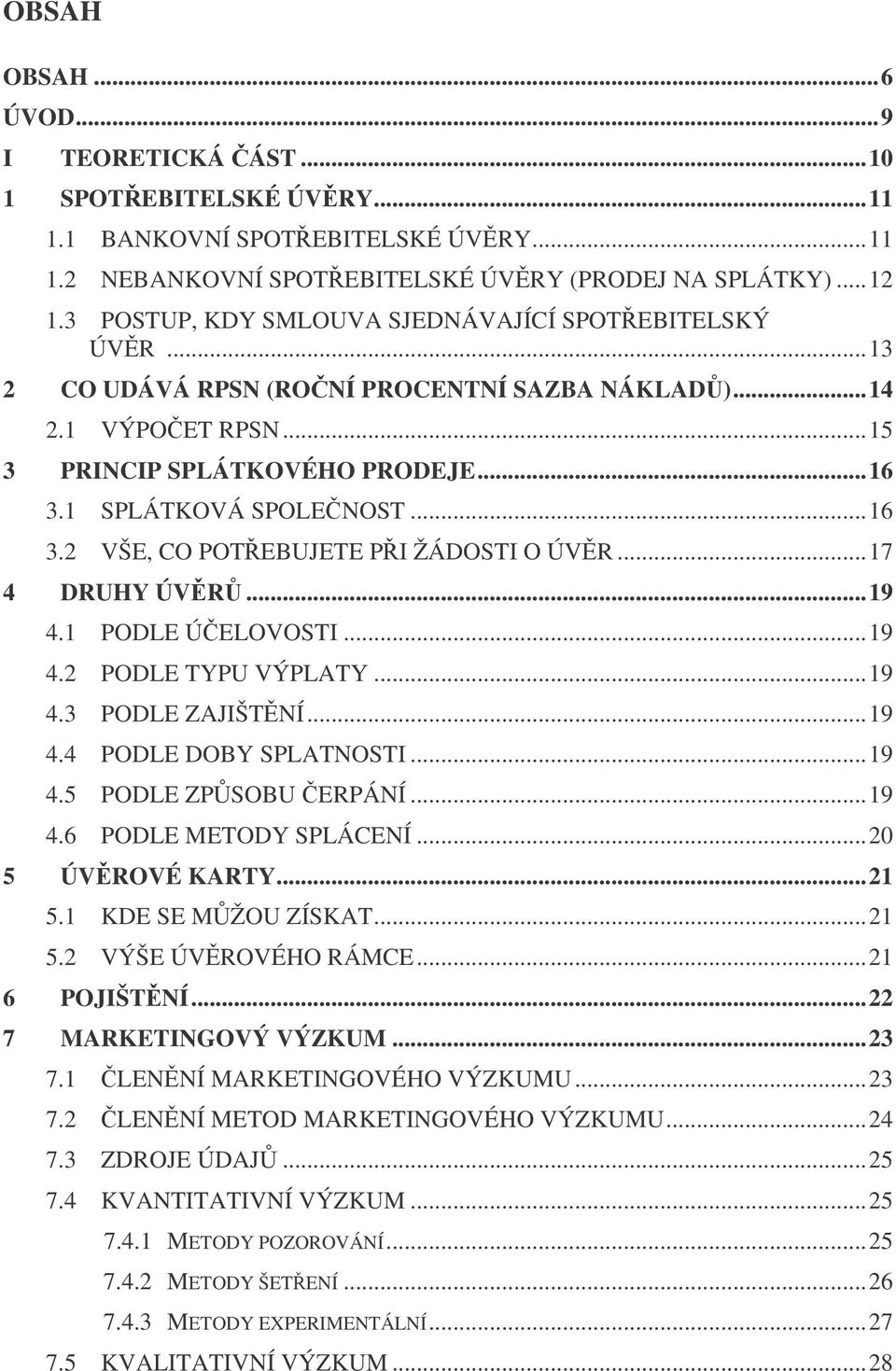 1 SPLÁTKOVÁ SPOLENOST...16 3.2 VŠE, CO POTEBUJETE PI ŽÁDOSTI O ÚVR...17 4 DRUHY ÚVR...19 4.1 PODLE ÚELOVOSTI...19 4.2 PODLE TYPU VÝPLATY...19 4.3 PODLE ZAJIŠTNÍ...19 4.4 PODLE DOBY SPLATNOSTI...19 4.5 PODLE ZPSOBU ERPÁNÍ.